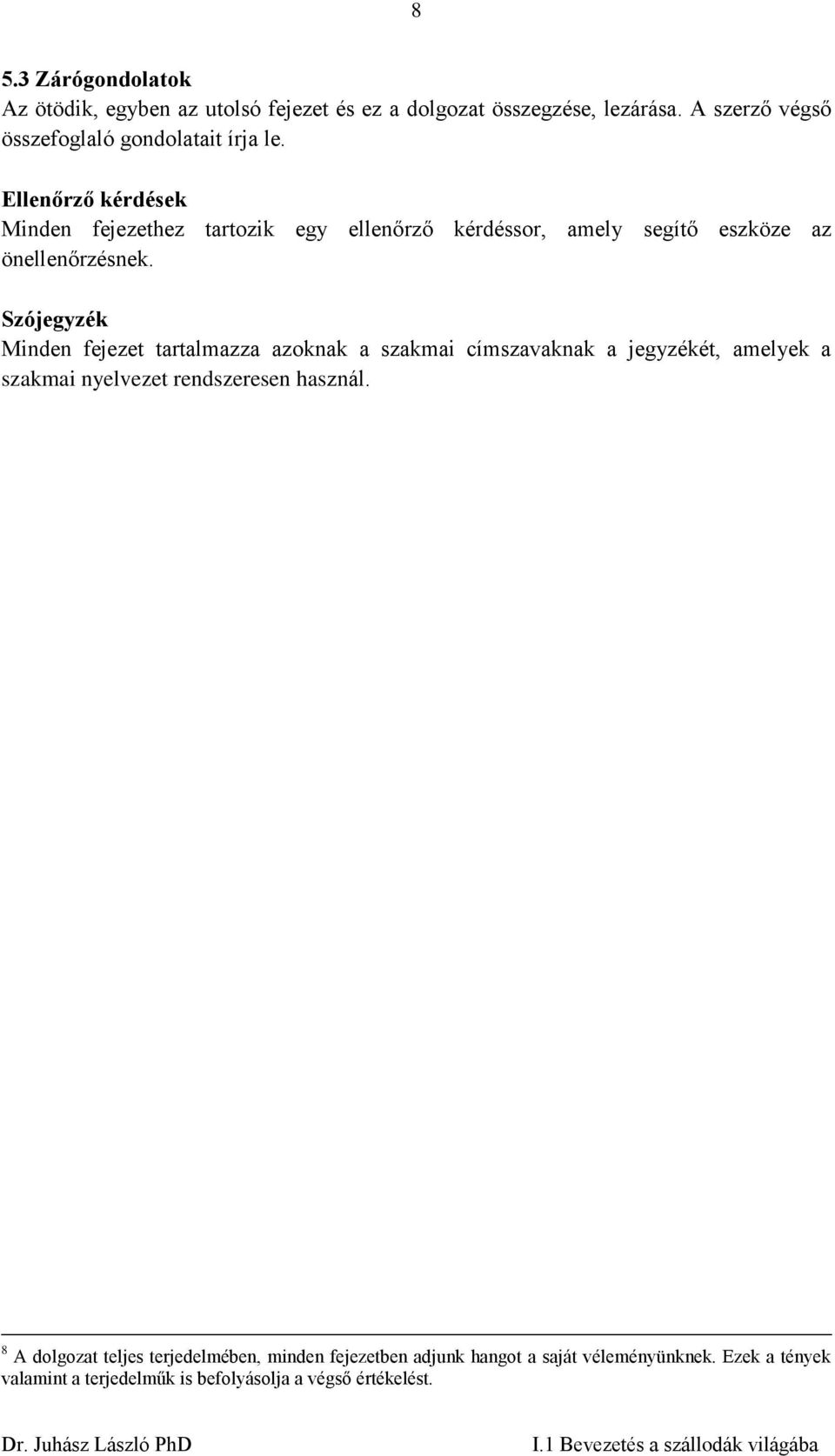 Ellenőrző kérdések Minden fejezethez tartozik egy ellenőrző kérdéssor, amely segítő eszköze az önellenőrzésnek.