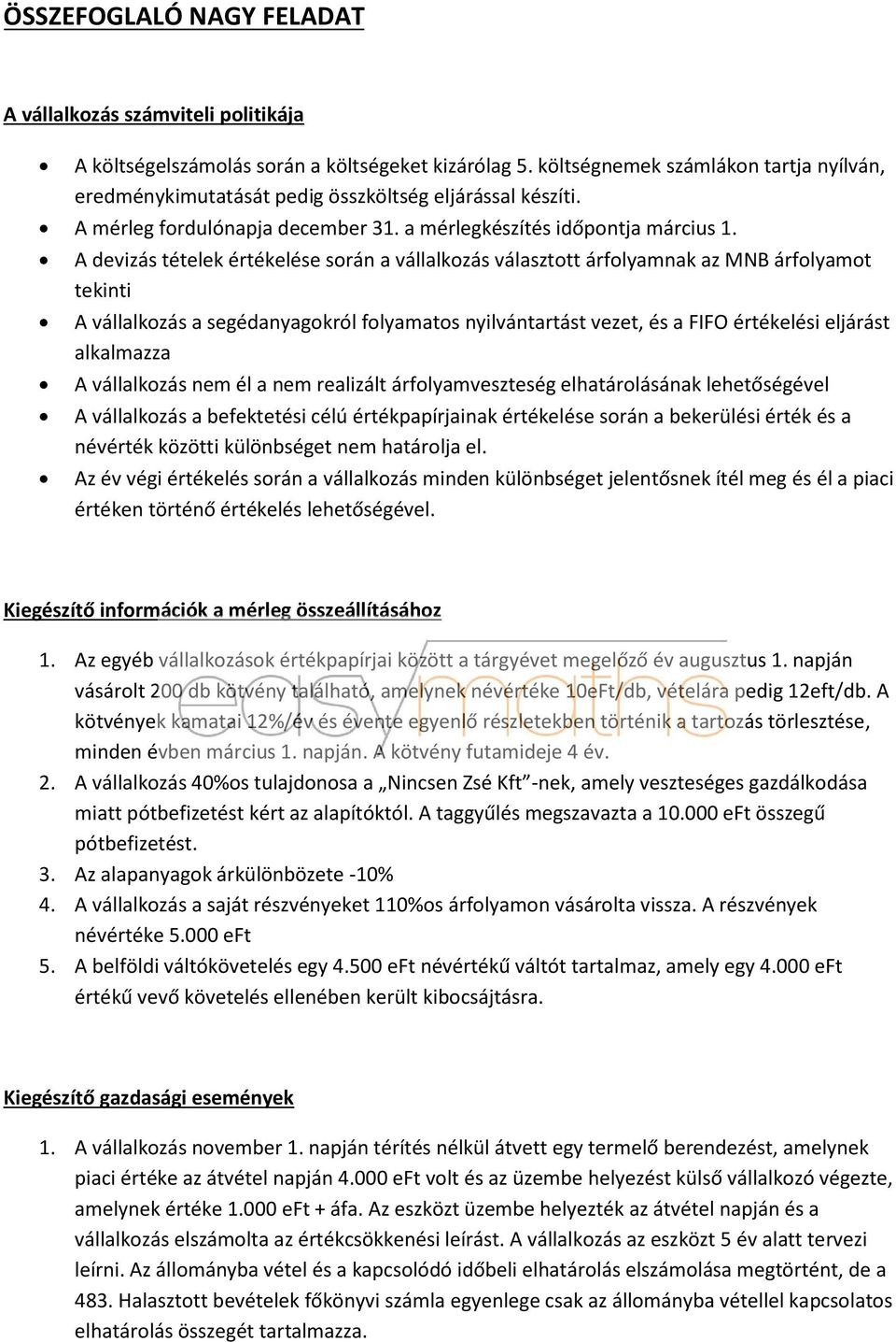 A devizás tételek értékelése során a vállalkozás választott árfolyamnak az MNB árfolyamot tekinti A vállalkozás a segédanyagokról folyamatos nyilvántartást vezet, és a FIFO értékelési eljárást