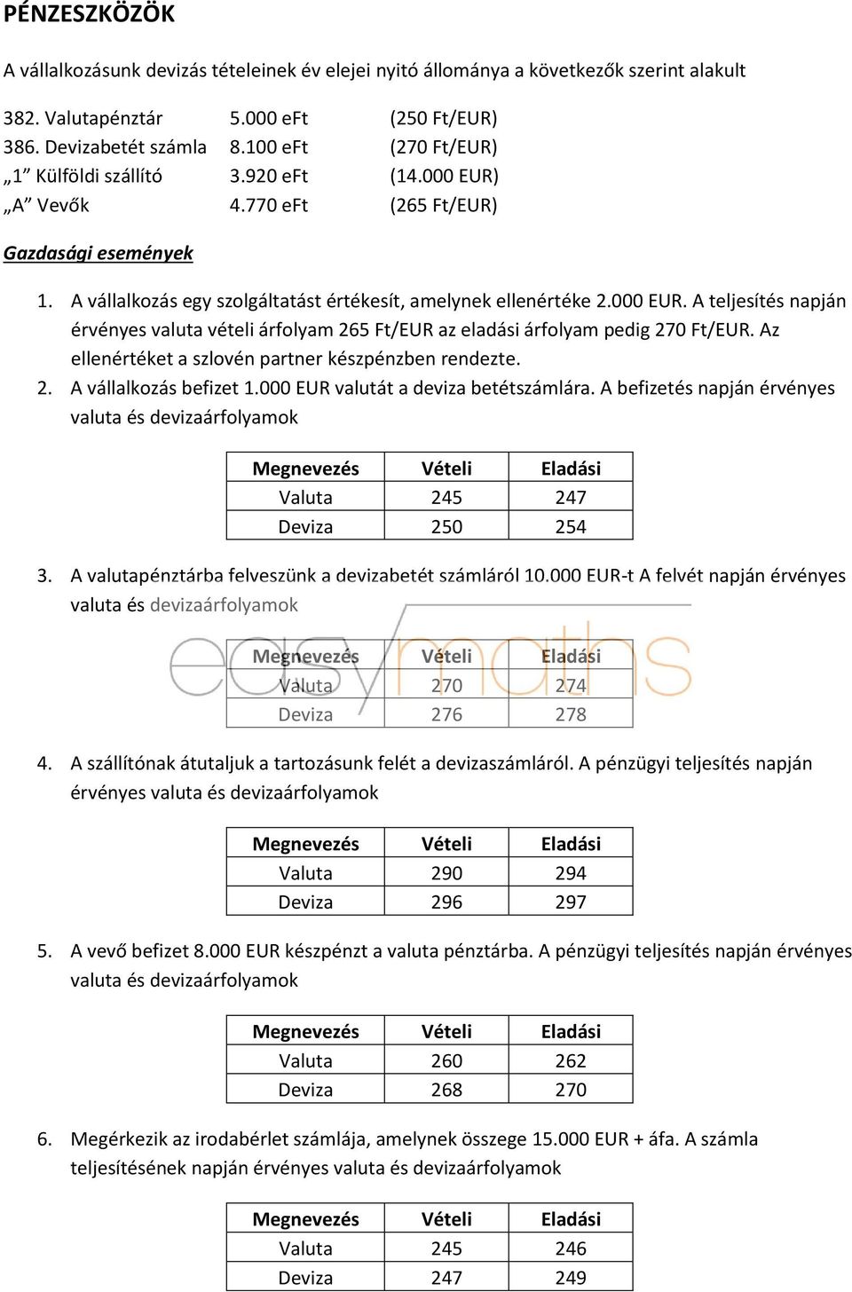 Az ellenértéket a szlovén partner készpénzben rendezte. 2. A vállalkozás befizet 1.000 EUR valutát a deviza betétszámlára.