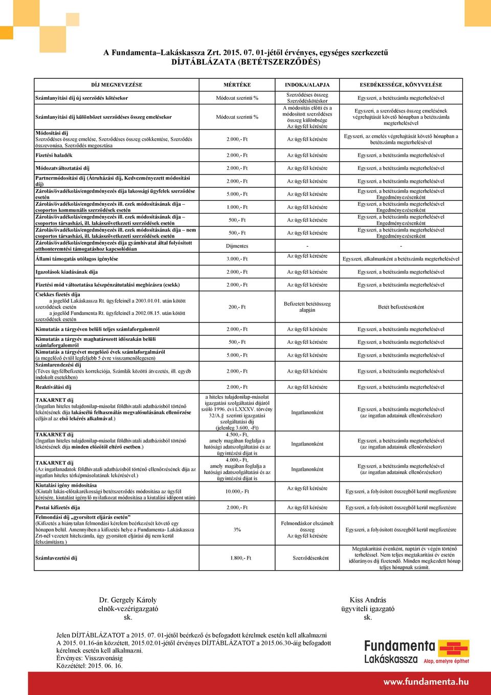 000,- Ft Egyszeri, a szerződéses összeg emelésének végrehajtását követő hónapban a betétszámla megterhelésével Egyszeri, az emelés végrehajtását követő hónapban a betétszámla megterhelésével Fizetési