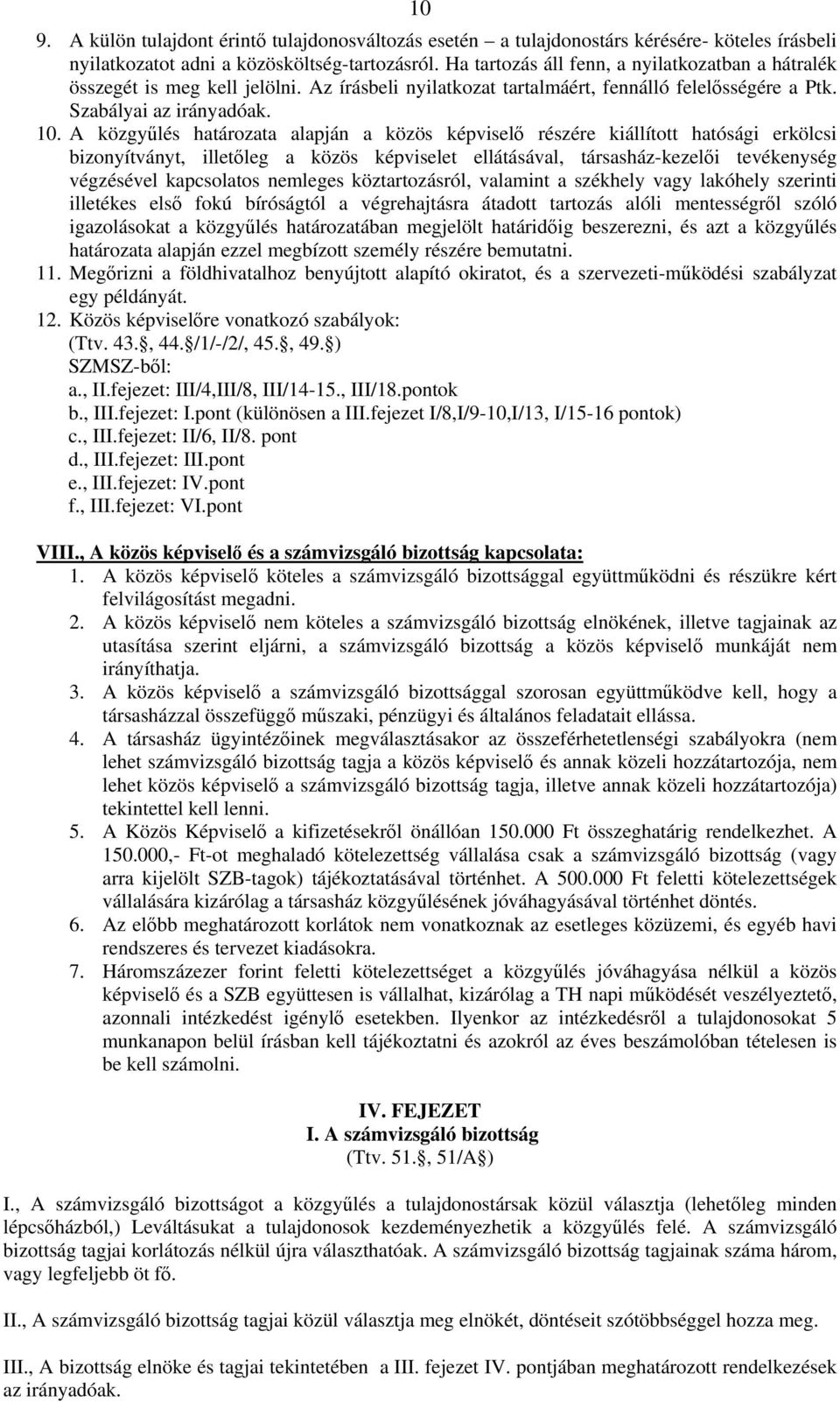 A közgyűlés határozata alapján a közös képviselő részére kiállított hatósági erkölcsi bizonyítványt, illetőleg a közös képviselet ellátásával, társasház-kezelői tevékenység végzésével kapcsolatos