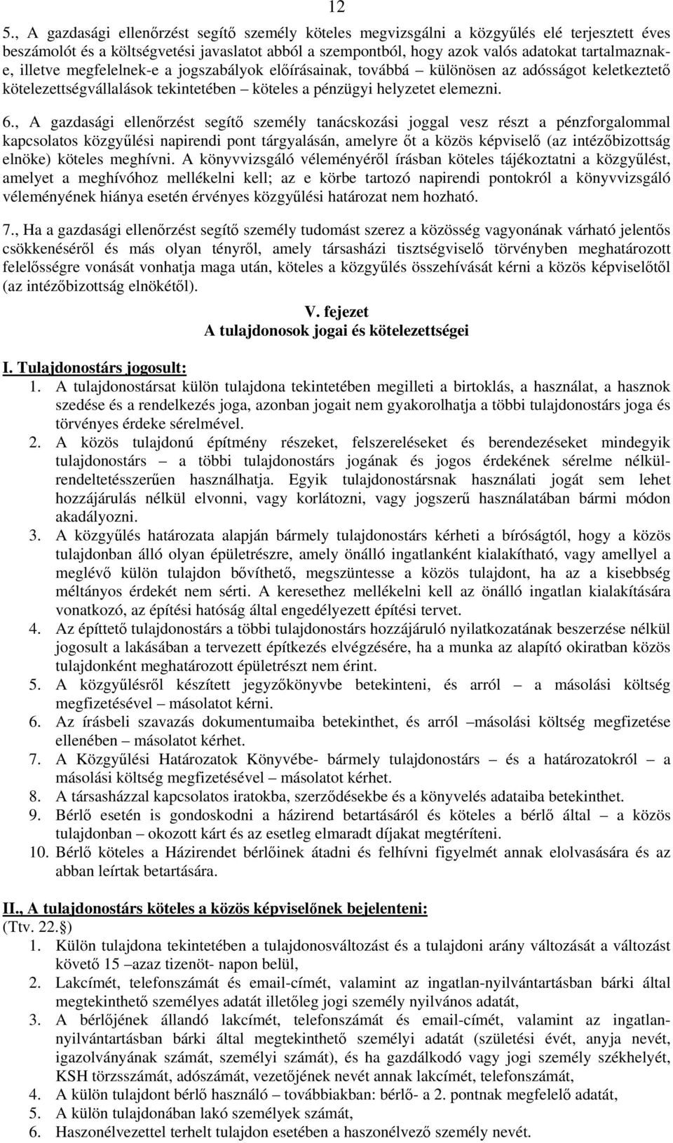 , A gazdasági ellenőrzést segítő személy tanácskozási joggal vesz részt a pénzforgalommal kapcsolatos közgyűlési napirendi pont tárgyalásán, amelyre őt a közös képviselő (az intézőbizottság elnöke)