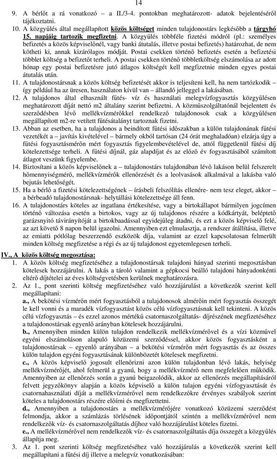 : személyes befizetés a közös képviselőnél, vagy banki átutalás, illetve postai befizetés) határozhat, de nem kötheti ki, annak kizárólagos módját.