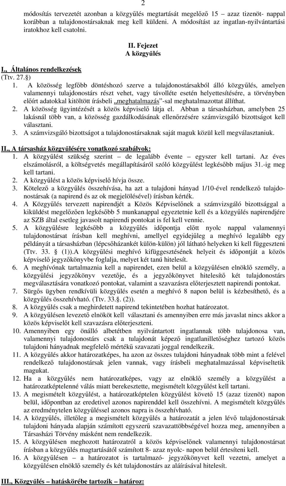 A közösség legfőbb döntéshozó szerve a tulajdonostársakból álló közgyűlés, amelyen valamennyi tulajdonostárs részt vehet, vagy távolléte esetén helyettesítésére, a törvényben előírt adatokkal