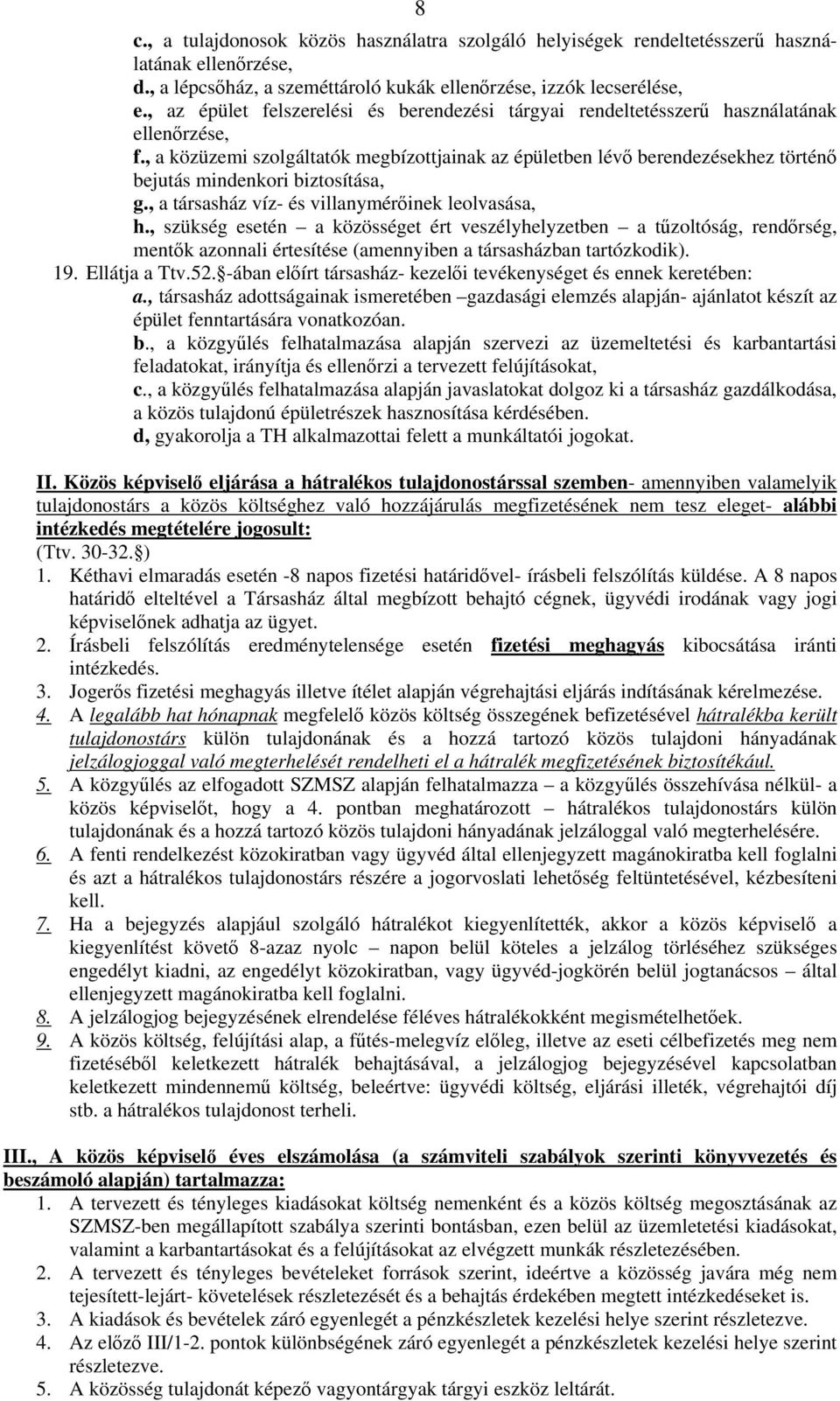 , a közüzemi szolgáltatók megbízottjainak az épületben lévő berendezésekhez történő bejutás mindenkori biztosítása, g., a társasház víz- és villanymérőinek leolvasása, h.