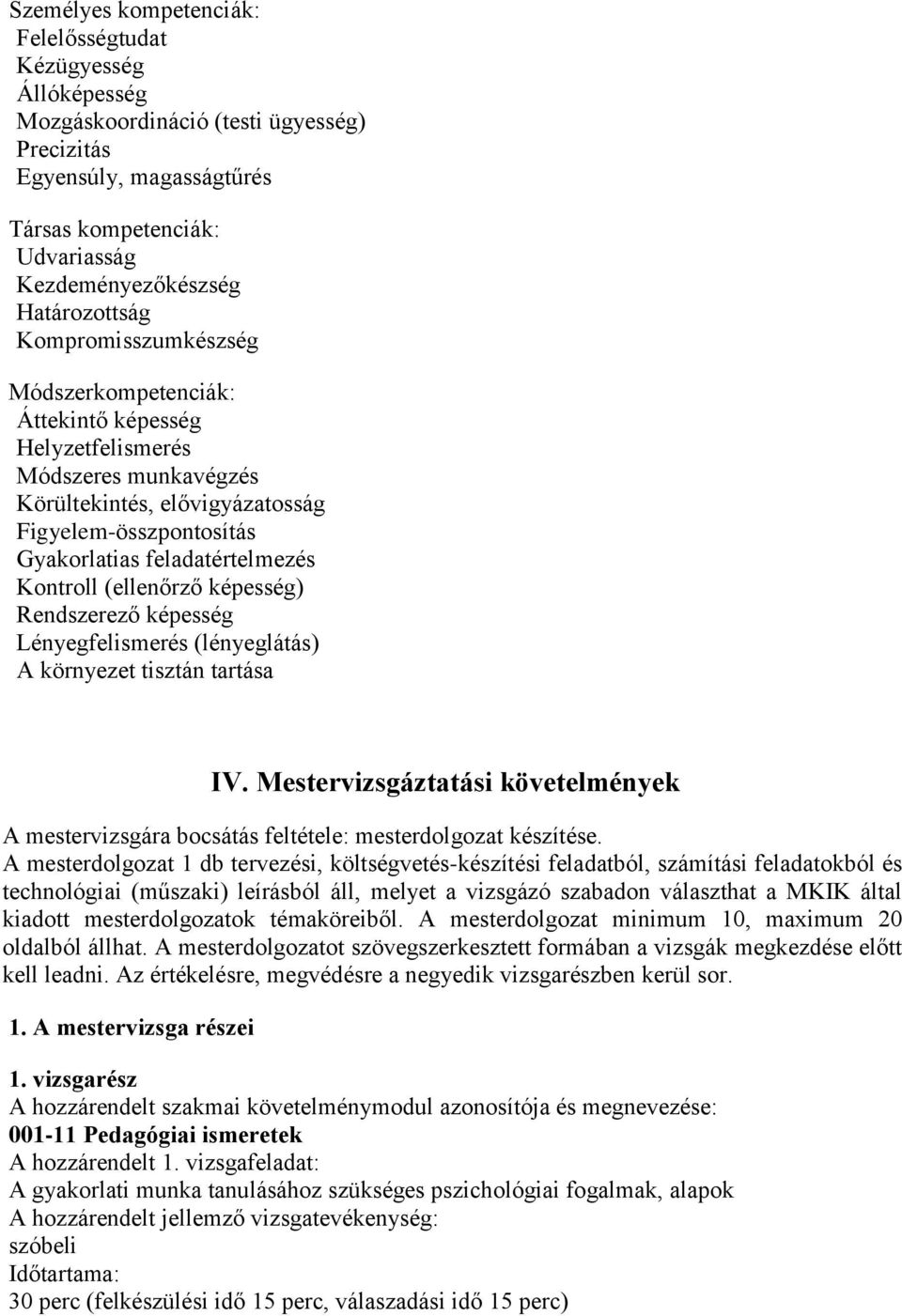 feladatértelmezés Kontroll (ellenőrző képesség) Rendszerező képesség Lényegfelismerés (lényeglátás) A környezet tisztán tartása IV.