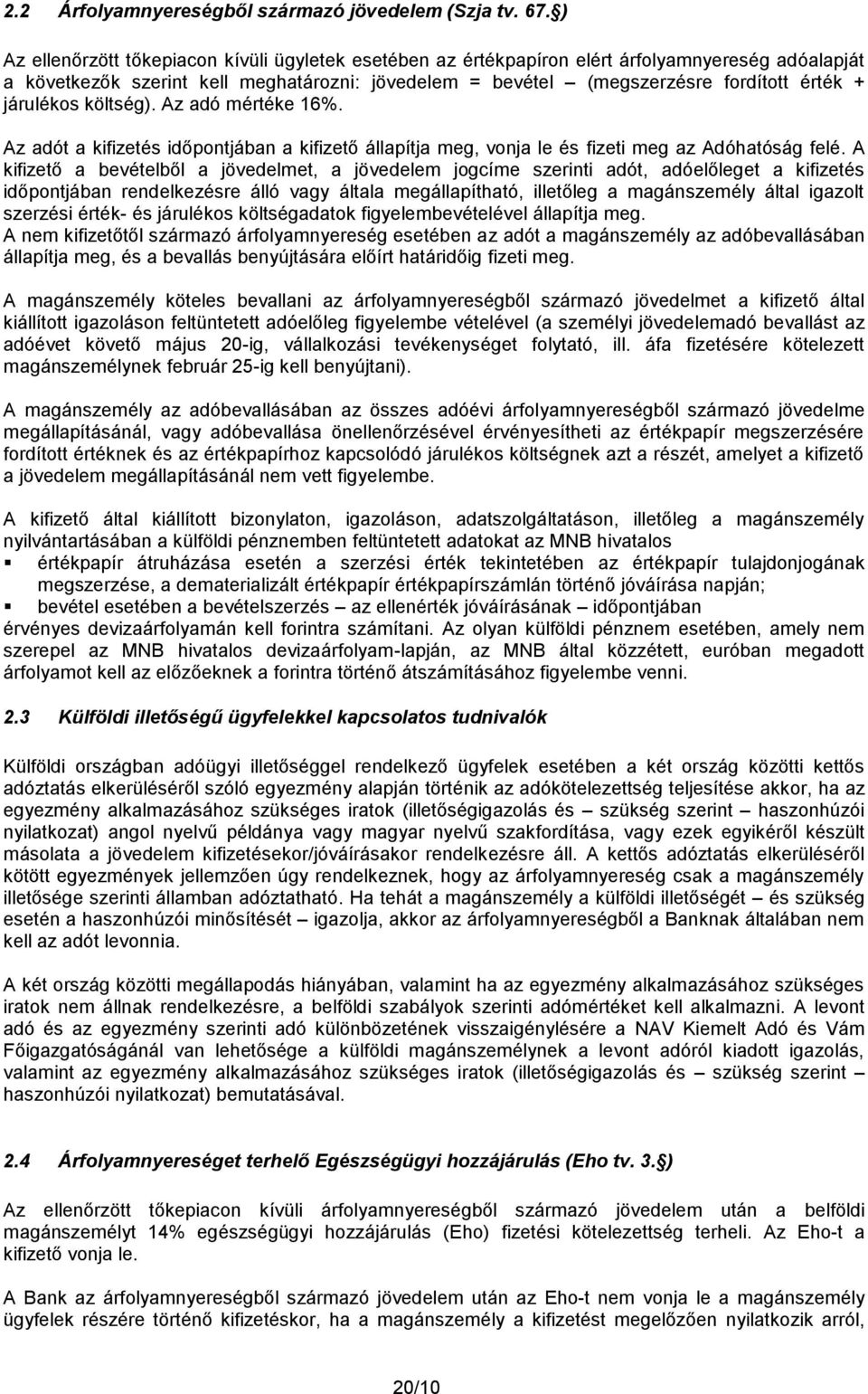 járulékos költség). Az adó mértéke 16%. Az adót a kifizetés időpontjában a kifizető állapítja meg, vonja le és fizeti meg az Adóhatóság felé.