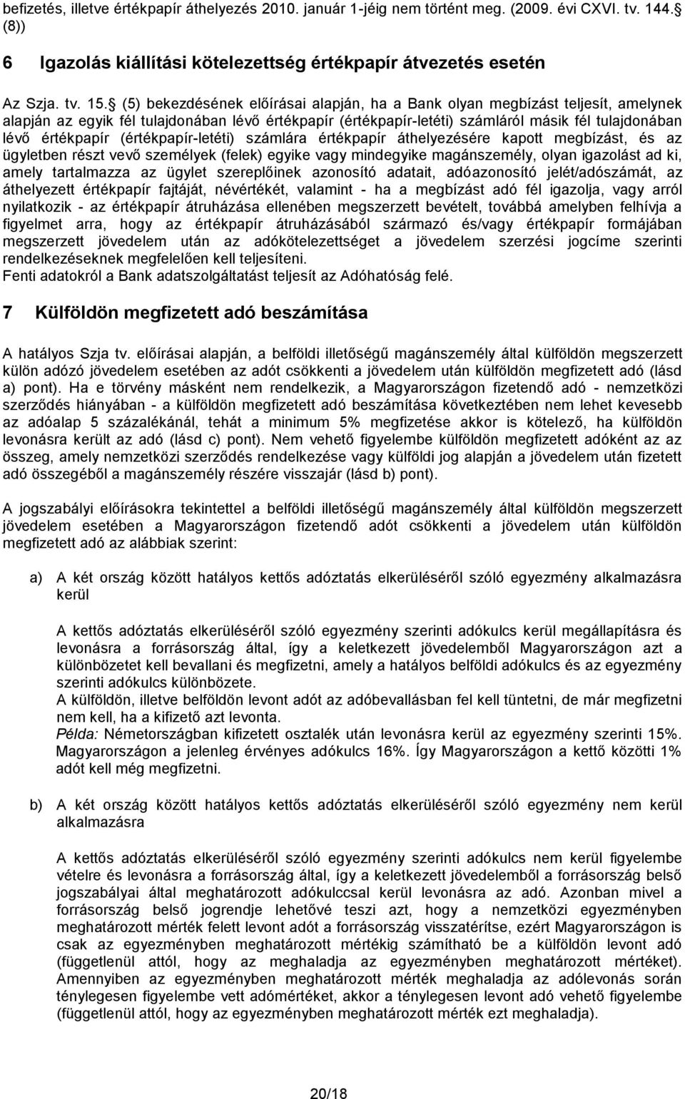 (értékpapír-letéti) számlára értékpapír áthelyezésére kapott megbízást, és az ügyletben részt vevő személyek (felek) egyike vagy mindegyike magánszemély, olyan igazolást ad ki, amely tartalmazza az