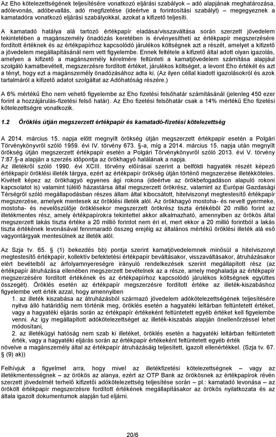 A kamatadó hatálya alá tartozó értékpapír eladása/visszaváltása során szerzett jövedelem tekintetében a magánszemély önadózás keretében is érvényesítheti az értékpapír megszerzésére fordított