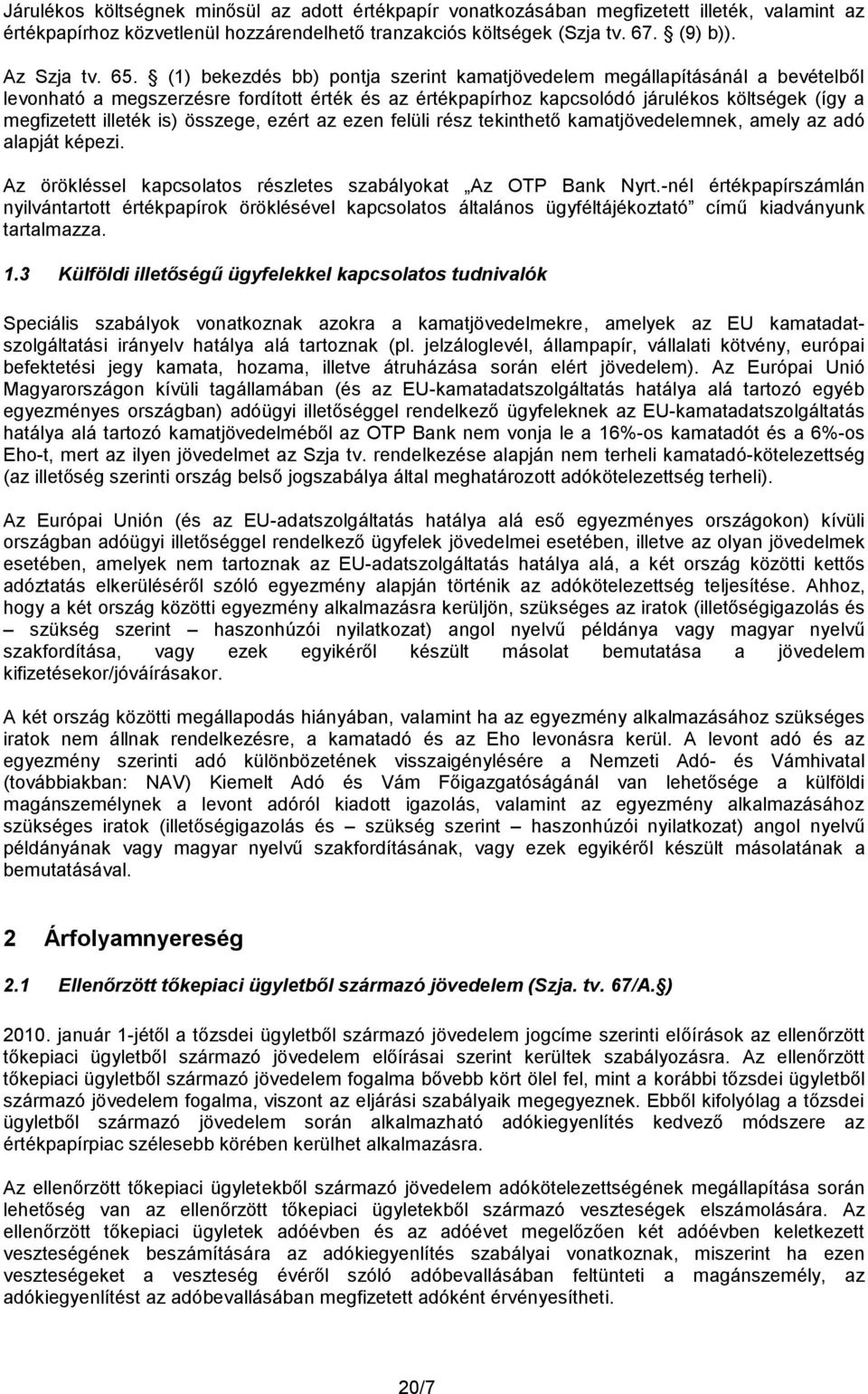 összege, ezért az ezen felüli rész tekinthető kamatjövedelemnek, amely az adó alapját képezi. Az örökléssel kapcsolatos részletes szabályokat Az OTP Bank Nyrt.