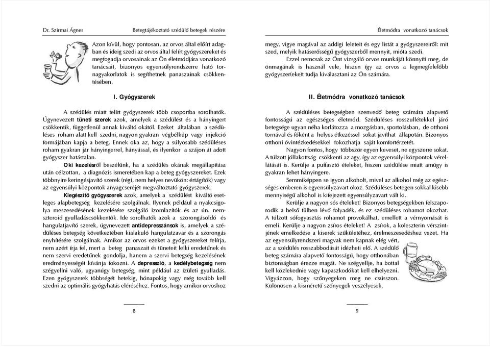 Gyógyszerek megy, vigye magával az addigi leleteit és egy listát a gyógyszereirõl: mit szed, melyik hatáserõsségû gyógyszerbõl mennyit, mióta szedi.