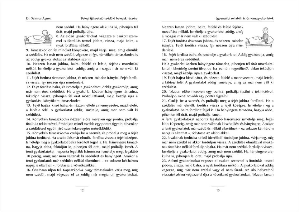 Támaszkodjon fel mindkét könyökére, majd várja meg, amíg elmúlik a szédülés. Ha már nem szédül, végezze el így, könyökén támaszkodva is az eddigi gyakorlatokat az alábbiak szerint. 10.