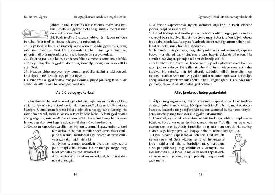 Addig gyakorolja, amíg már nem érez szédülést. Ha a gyakorlat közben hányingere támadna, pihenjen fél órát mozdulatlanul, majd kezdje újra a gyakorlást. 26.