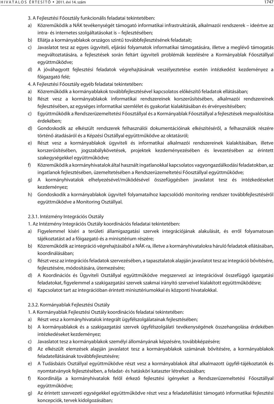 szolgáltatásokat is fejlesztésében; b) Ellátja a kormányablakok országos szintû továbbfejlesztésének feladatait; c) Javaslatot tesz az egyes ügyviteli, eljárási folyamatok informatikai támogatására,