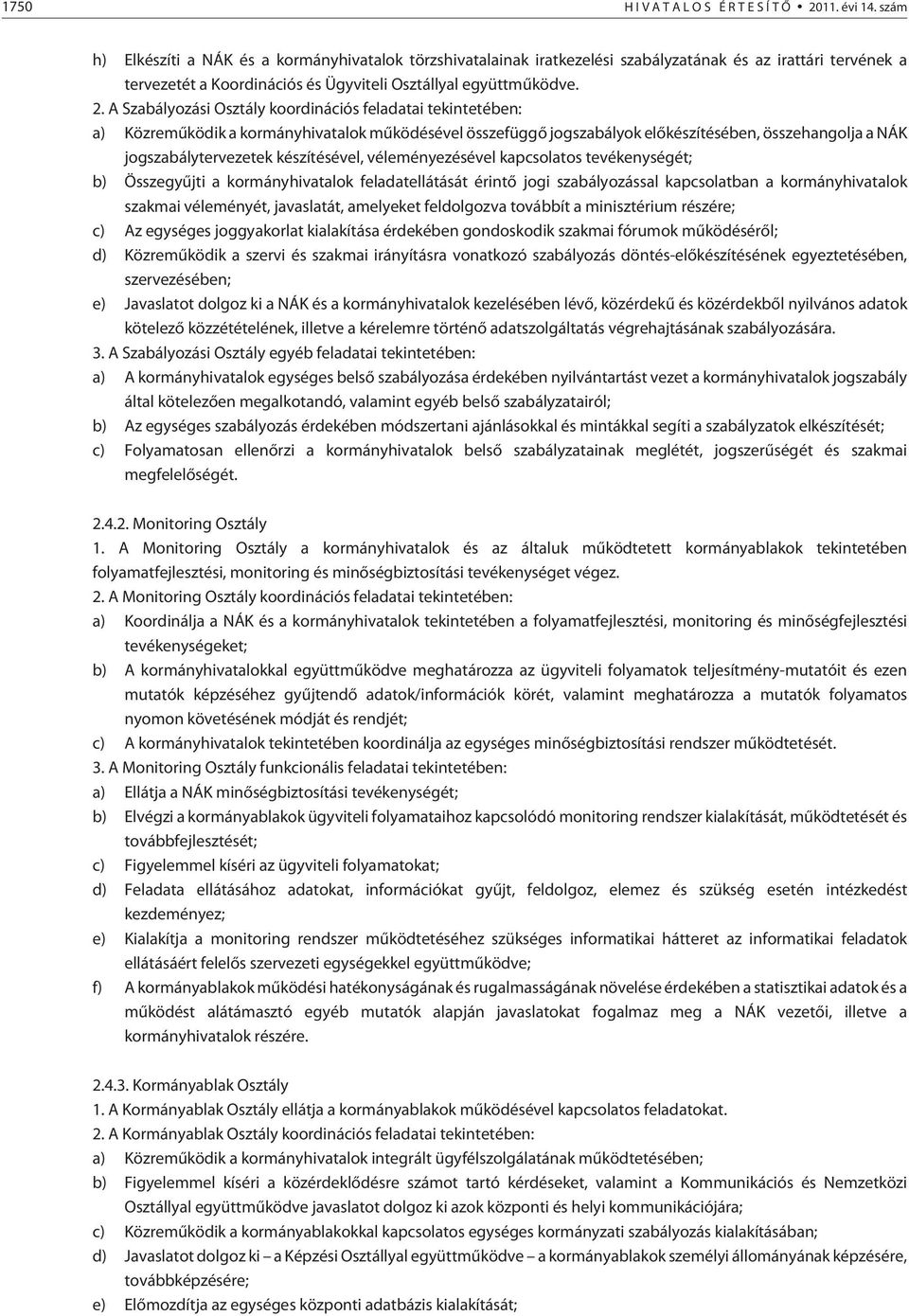 A Szabályozási Osztály koordinációs feladatai tekintetében: a) Közremûködik a kormányhivatalok mûködésével összefüggõ jogszabályok elõkészítésében, összehangolja a NÁK jogszabálytervezetek