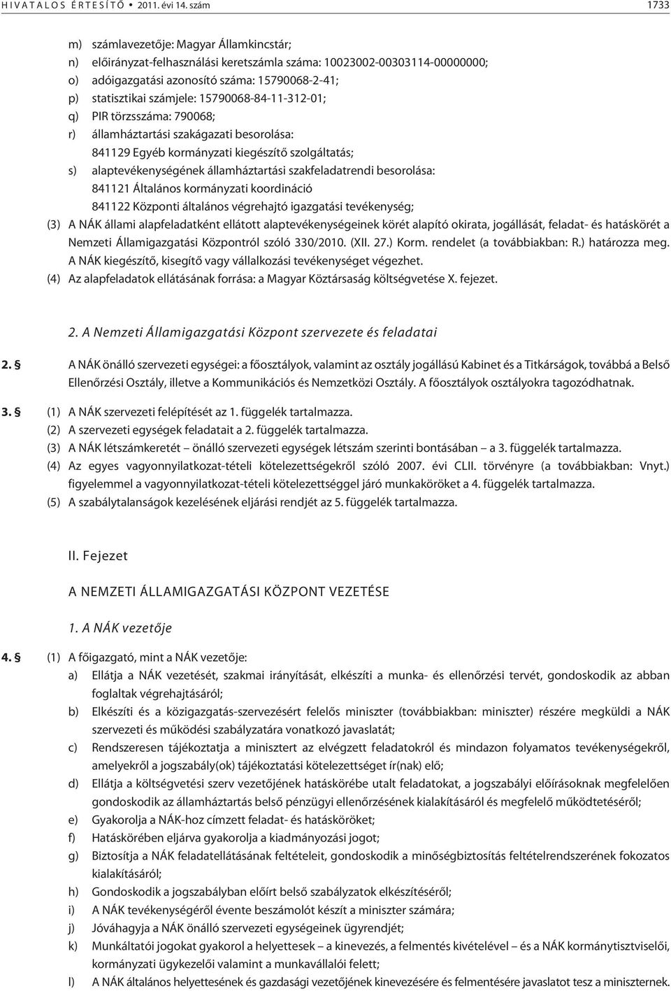 számjele: 15790068-84-11-312-01; q) PIR törzsszáma: 790068; r) államháztartási szakágazati besorolása: 841129 Egyéb kormányzati kiegészítõ szolgáltatás; s) alaptevékenységének államháztartási