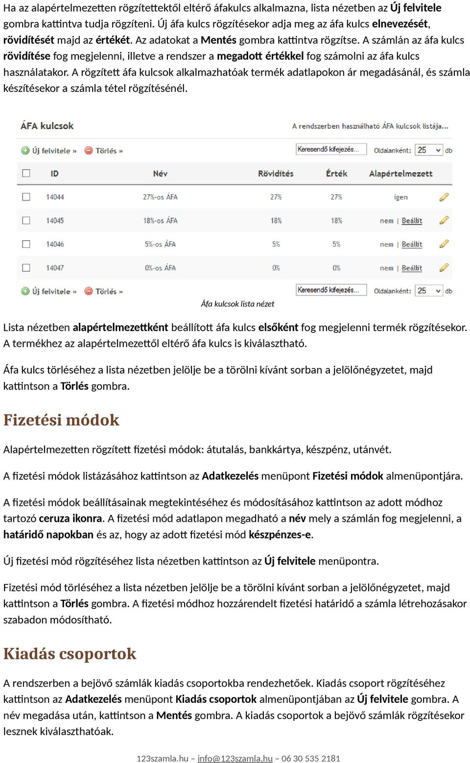 A számlán az áfa kulcs rövidítése fog megjelenni, illetve a rendszer a megadott értékkel fog számolni az áfa kulcs használatakor.