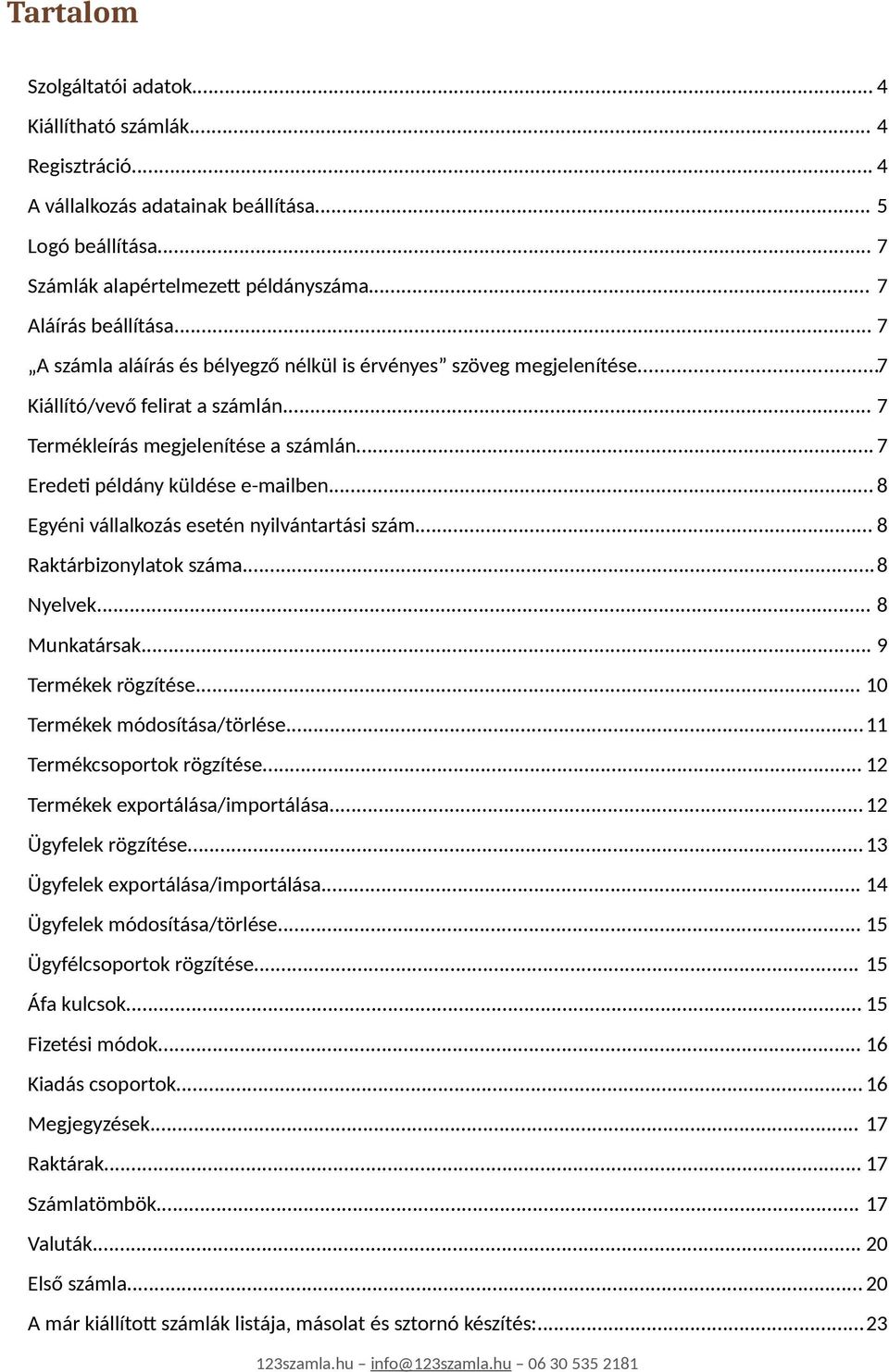 .. 8 Egyéni vállalkozás esetén nyilvántartási szám... 8 Raktárbizonylatok száma...8 Nyelvek... 8 Munkatársak... 9 Termékek rögzítése... 10 Termékek módosítása/törlése...11 Termékcsoportok rögzítése.