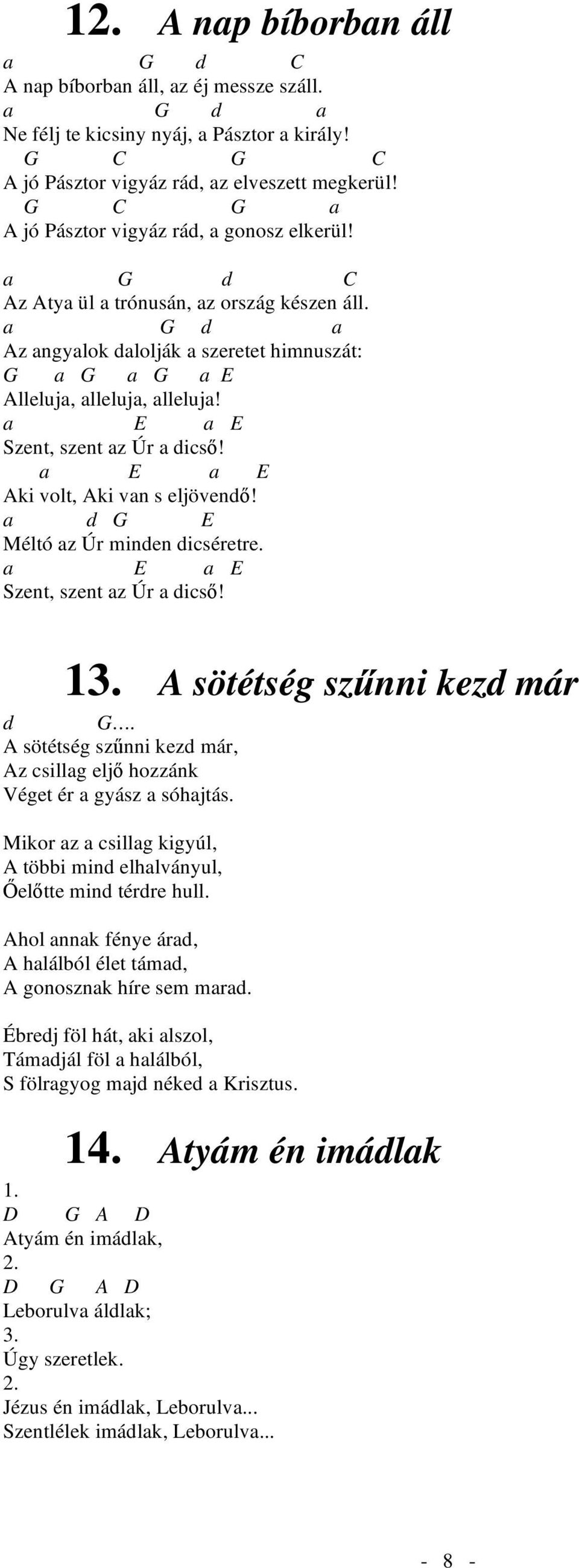 a E a E Szent, szent az Úr a dics! a E a E Aki volt, Aki van s eljövend! a d G E Méltó az Úr minden dicséretre. a E a E Szent, szent az Úr a dics! 13. A sötétség sz nni kezd már d G.