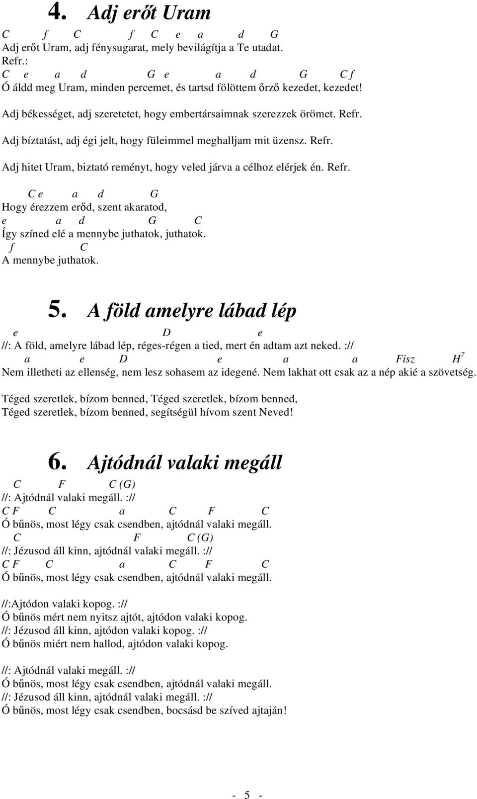 Refr. C e a d G Hogy érezzem er d, szent akaratod, e a d G C Így színed elé a mennybe juthatok, juthatok. f C A mennybe juthatok. 5.