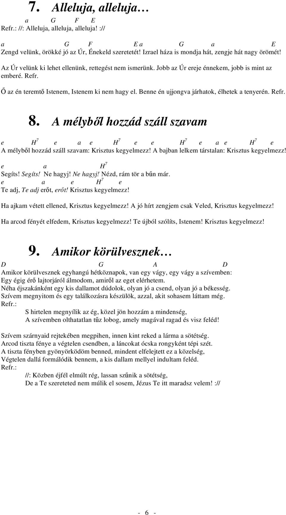 Benne én ujjongva járhatok, élhetek a tenyerén. Refr. 8. A mélyb l hozzád száll szavam e H 7 e a e H 7 e e H 7 e a e H 7 e A mélyb l hozzád száll szavam: Krisztus kegyelmezz!