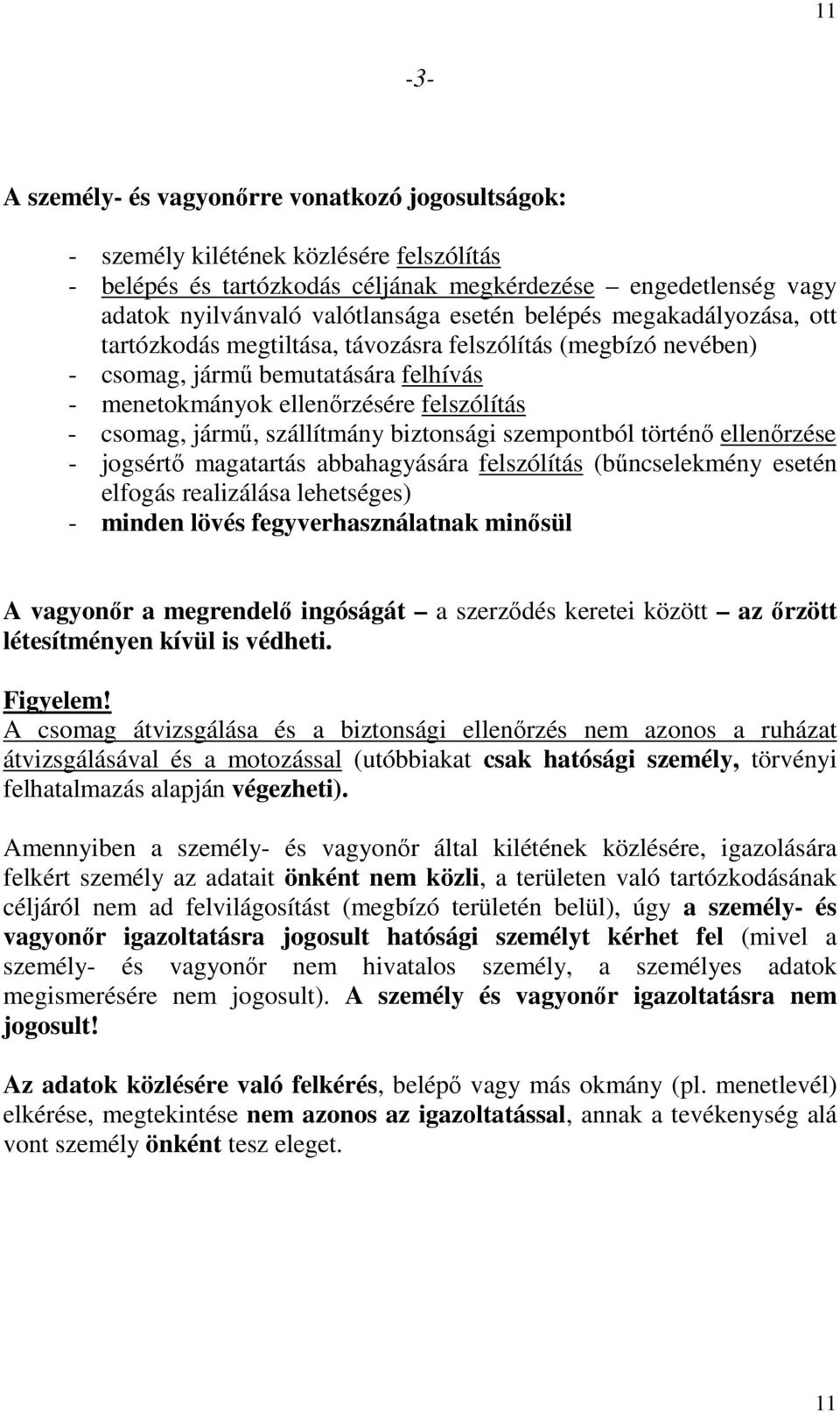 szállítmány biztonsági szempontból történı ellenırzése - jogsértı magatartás abbahagyására felszólítás (bőncselekmény esetén elfogás realizálása lehetséges) - minden lövés fegyverhasználatnak minısül