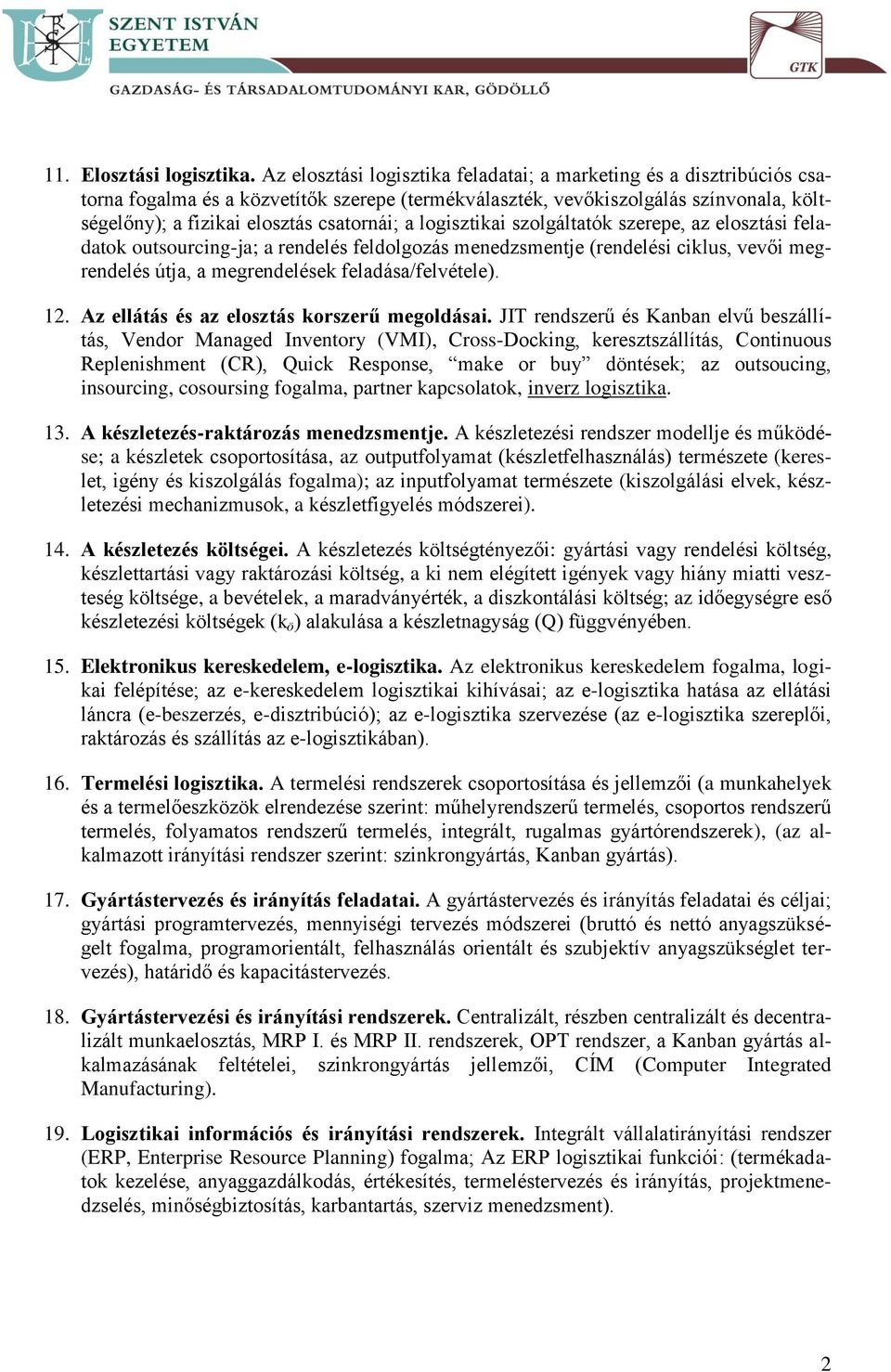 logisztikai szolgáltatók szerepe, az elosztási feladatok outsourcing-ja; a rendelés feldolgozás menedzsmentje (rendelési ciklus, vevői megrendelés útja, a megrendelések feladása/felvétele). 12.