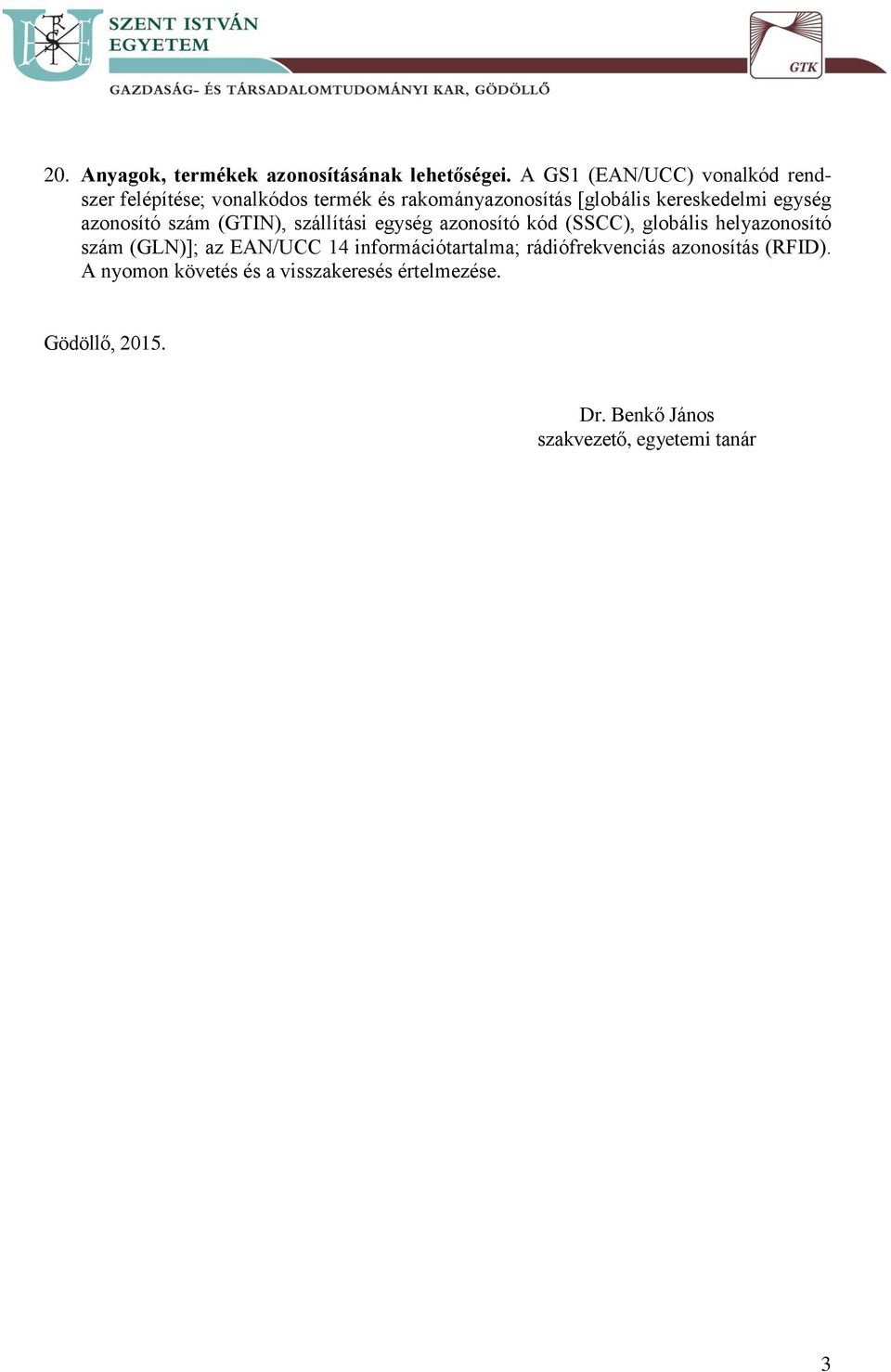 egység azonosító szám (GTIN), szállítási egység azonosító kód (SSCC), globális helyazonosító szám (GLN)]; az