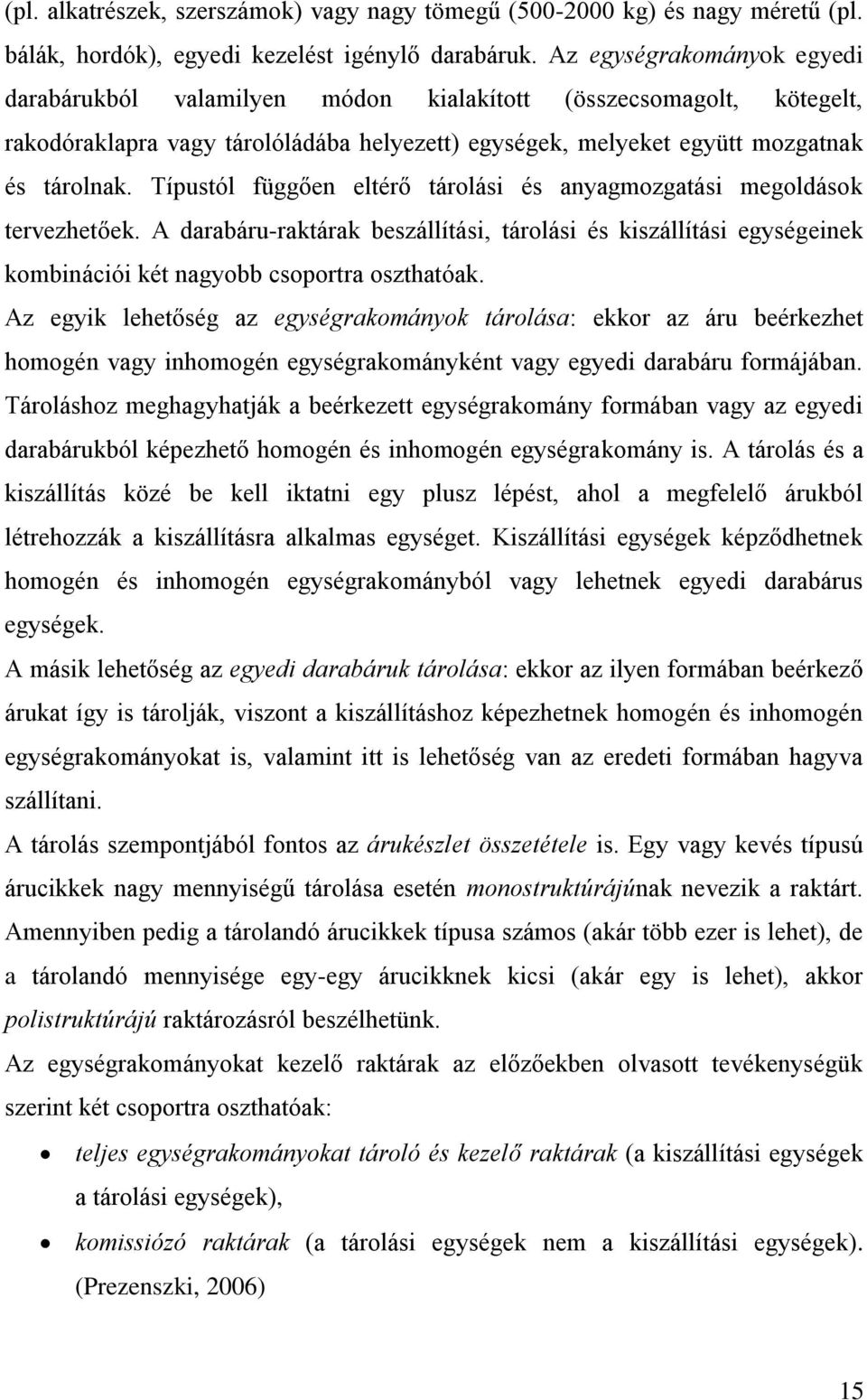 Típustól függően eltérő tárolási és anyagmozgatási megoldások tervezhetőek. A darabáru-raktárak beszállítási, tárolási és kiszállítási egységeinek kombinációi két nagyobb csoportra oszthatóak.