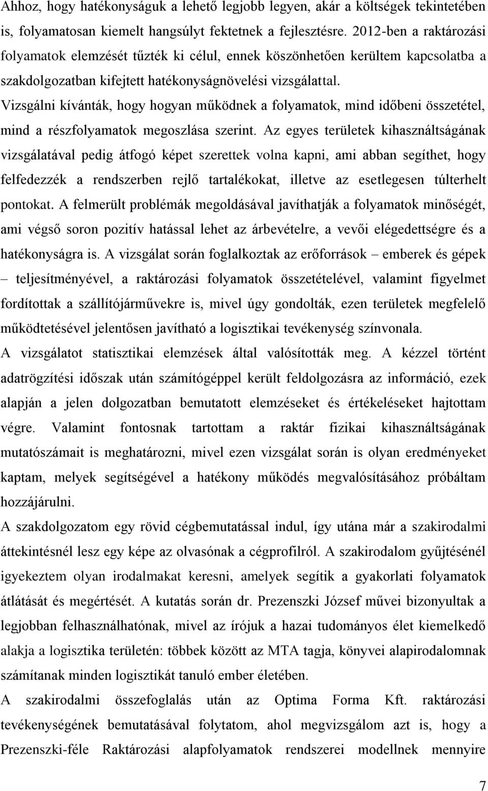 Vizsgálni kívánták, hogy hogyan működnek a folyamatok, mind időbeni összetétel, mind a részfolyamatok megoszlása szerint.