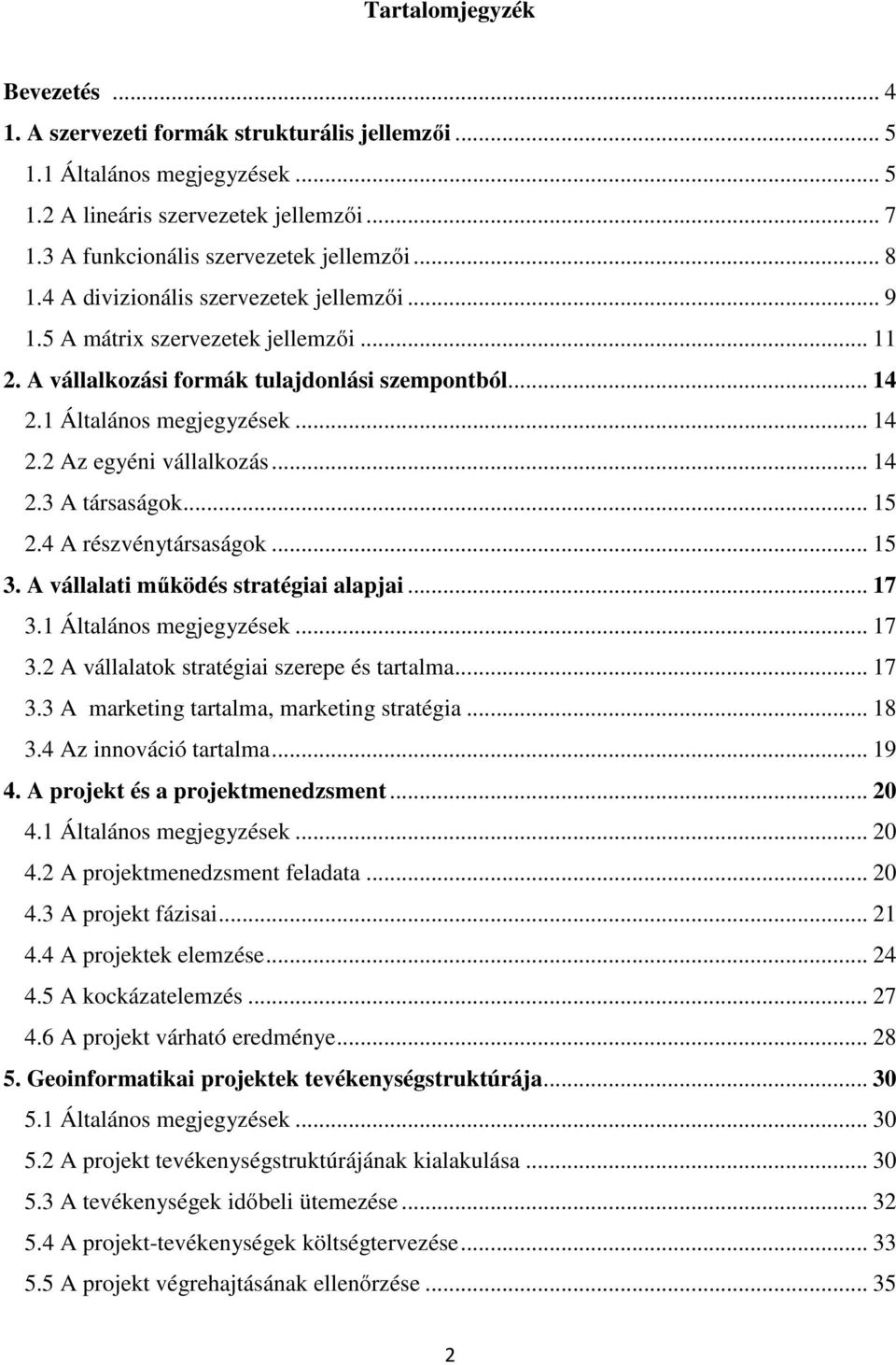 .. 14 2.3 A társaságok... 15 2.4 A részvénytársaságok... 15 3. A vállalati működés stratégiai alapjai... 17 3.1 Általános megjegyzések... 17 3.2 A vállalatok stratégiai szerepe és tartalma... 17 3.3 A marketing tartalma, marketing stratégia.