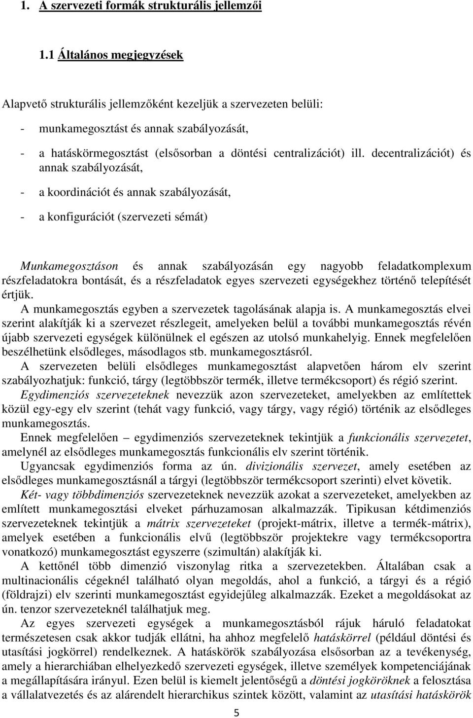 decentralizációt) és annak szabályozását, - a koordinációt és annak szabályozását, - a konfigurációt (szervezeti sémát) Munkamegosztáson és annak szabályozásán egy nagyobb feladatkomplexum