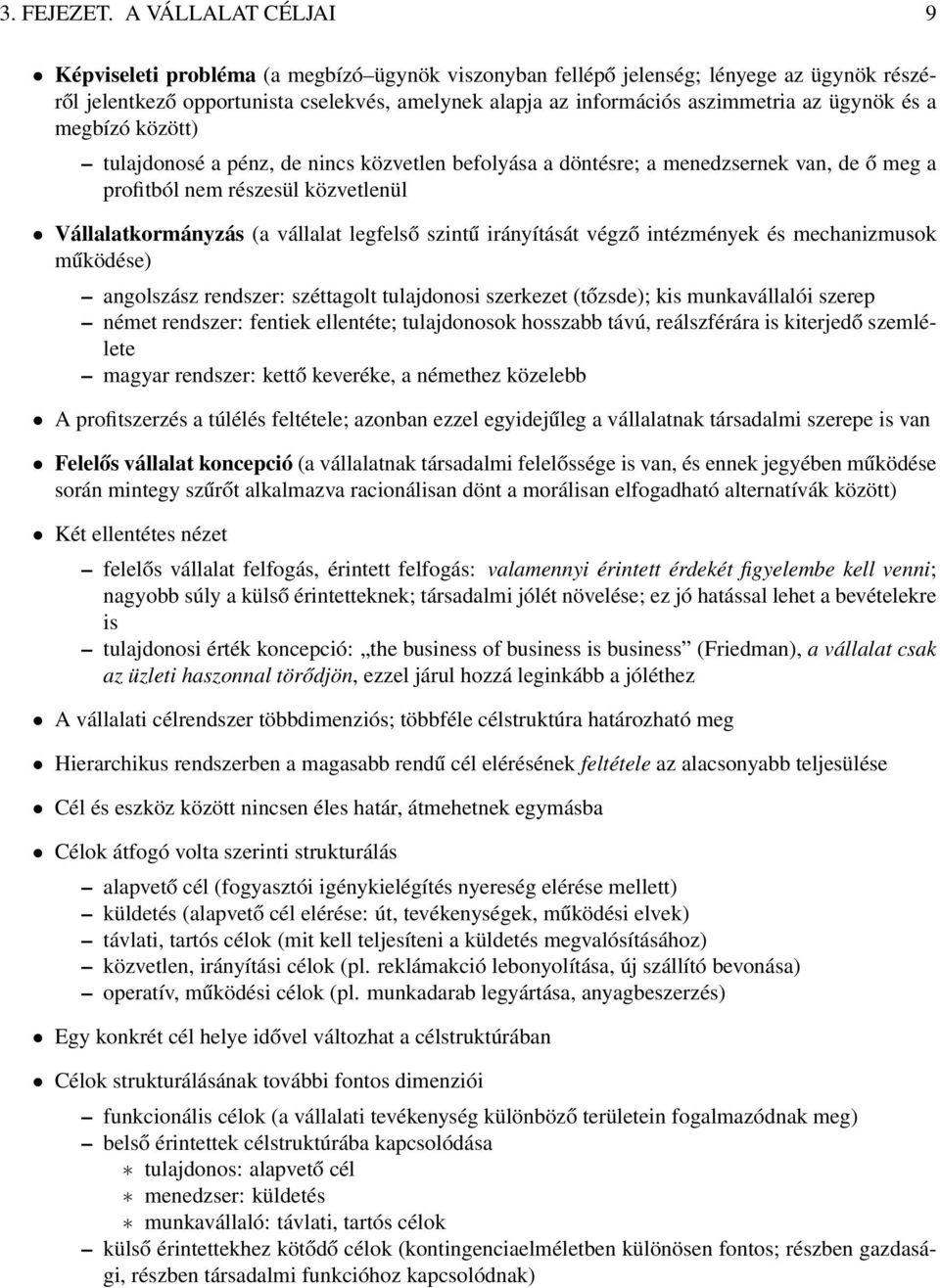 ügynök és a megbízó között) tulajdonosé a pénz, de nincs közvetlen befolyása a döntésre; a menedzsernek van, de ő meg a profitból nem részesül közvetlenül Vállalatkormányzás (a vállalat legfelső