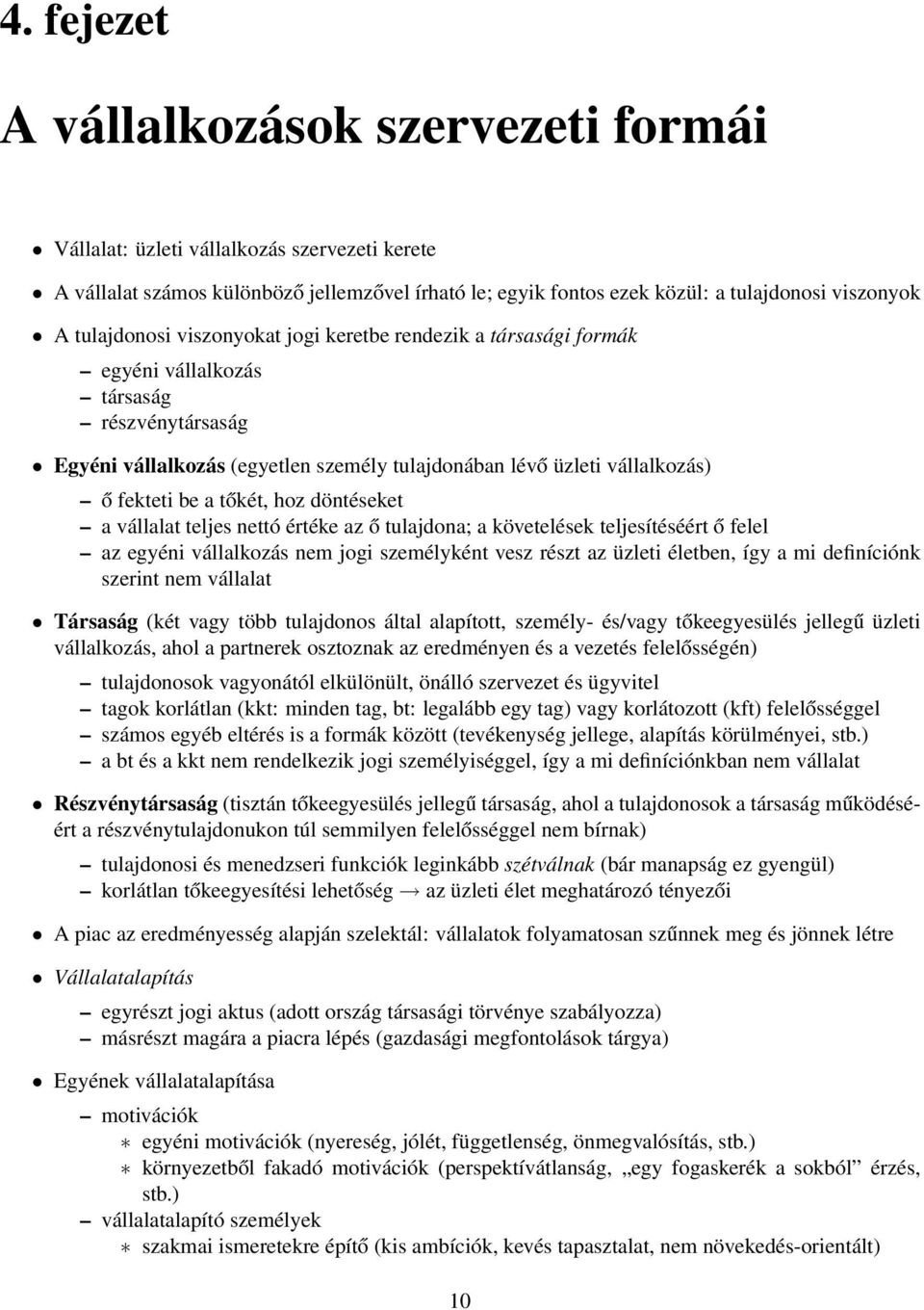 tőkét, hoz döntéseket a vállalat teljes nettó értéke az ő tulajdona; a követelések teljesítéséért ő felel az egyéni vállalkozás nem jogi személyként vesz részt az üzleti életben, így a mi definíciónk