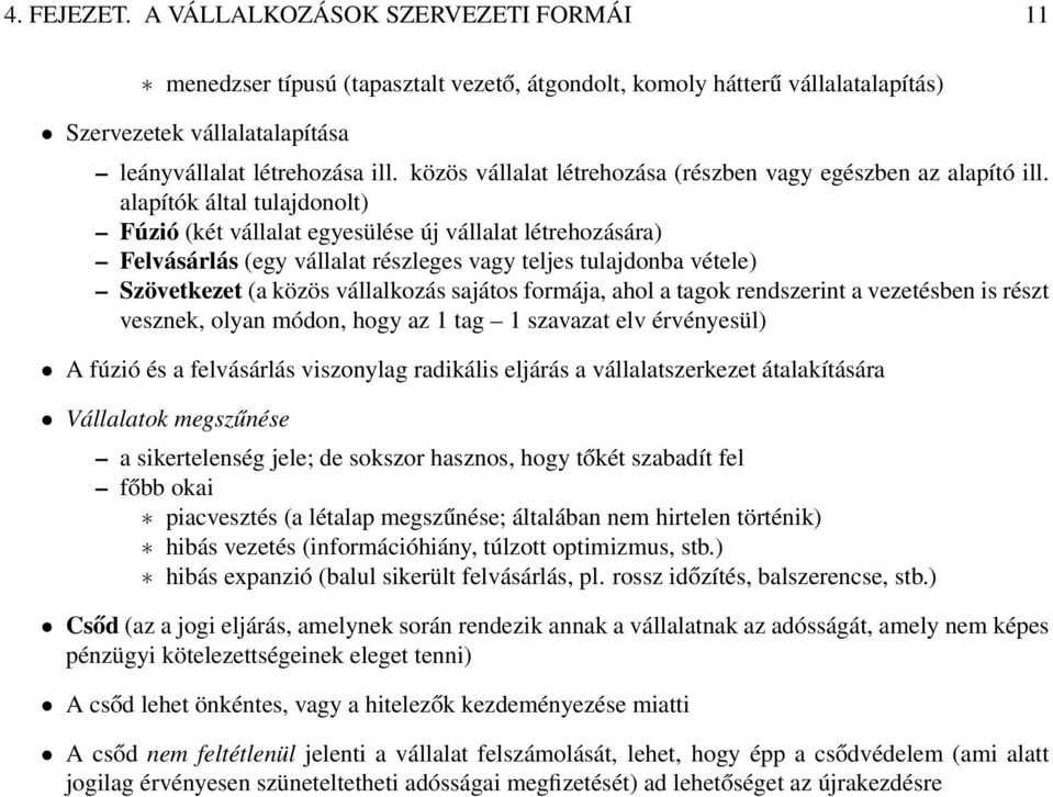 alapítók által tulajdonolt) Fúzió (két vállalat egyesülése új vállalat létrehozására) Felvásárlás (egy vállalat részleges vagy teljes tulajdonba vétele) Szövetkezet (a közös vállalkozás sajátos
