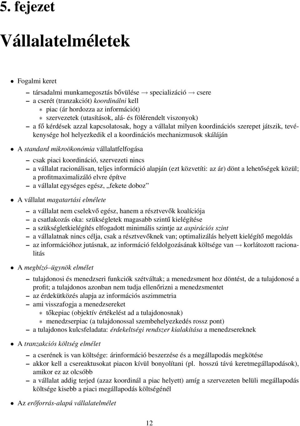 standard mikroökonómia vállalatfelfogása csak piaci koordináció, szervezeti nincs a vállalat racionálisan, teljes információ alapján (ezt közvetíti: az ár) dönt a lehetőségek közül; a