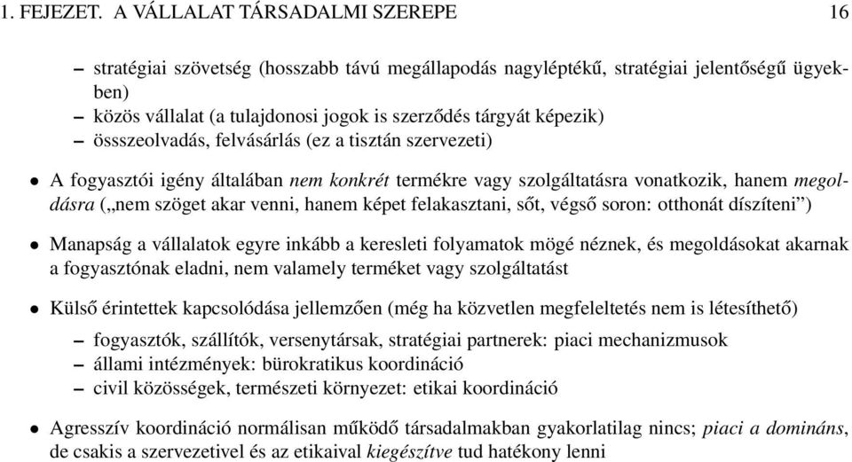 össszeolvadás, felvásárlás (ez a tisztán szervezeti) A fogyasztói igény általában nem konkrét termékre vagy szolgáltatásra vonatkozik, hanem megoldásra ( nem szöget akar venni, hanem képet