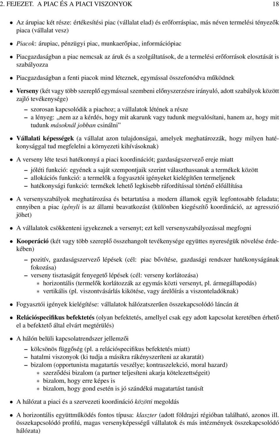 munkaerőpiac, információpiac Piacgazdaságban a piac nemcsak az áruk és a szolgáltatások, de a termelési erőforrások elosztását is szabályozza Piacgazdaságban a fenti piacok mind léteznek, egymással