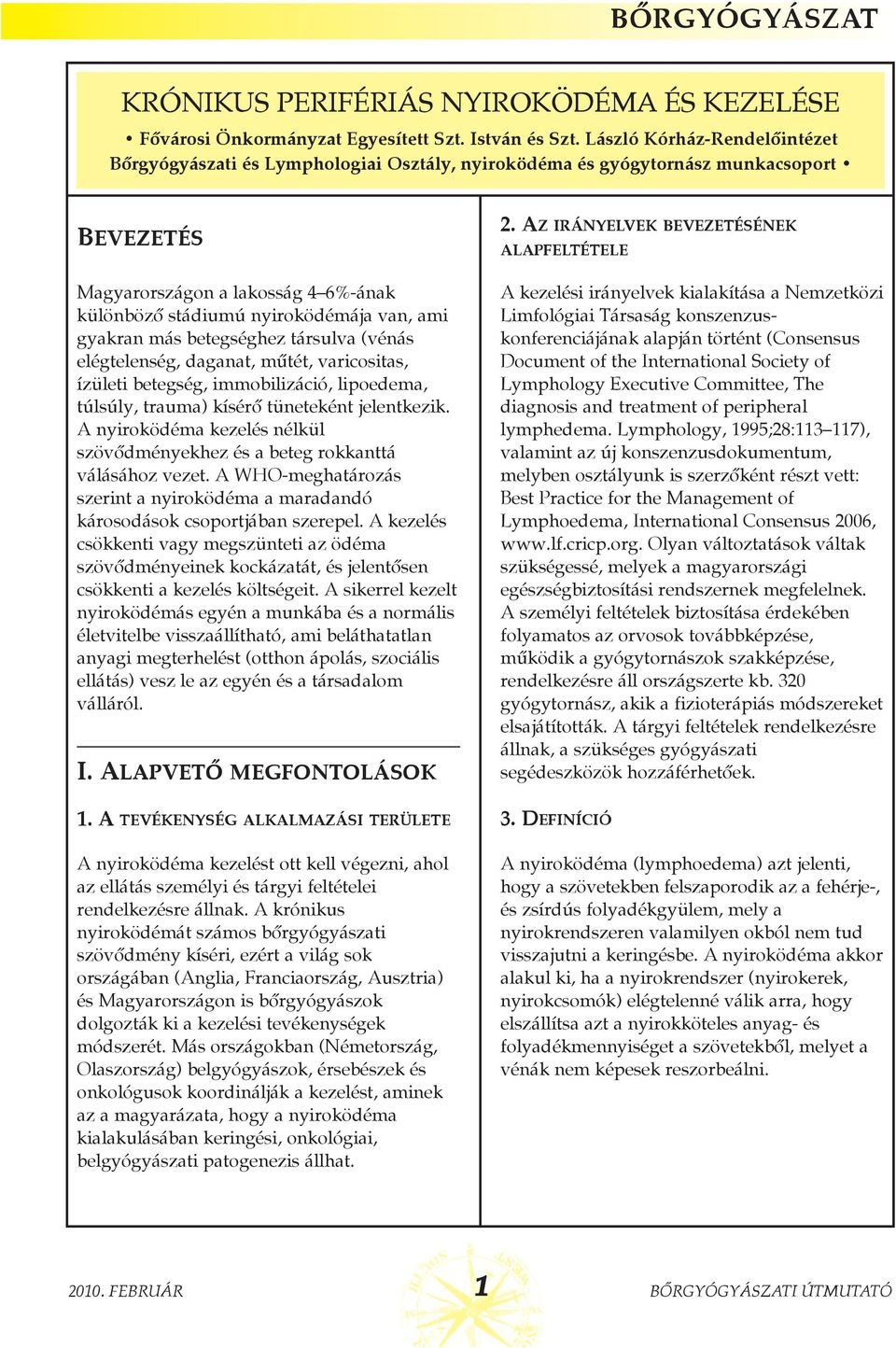 gyakran más betegséghez társulva (vénás elégtelenség, daganat, mûtét, varicositas, ízületi betegség, immobilizáció, lipoedema, túlsúly, trauma) kísérõ tüneteként jelentkezik.