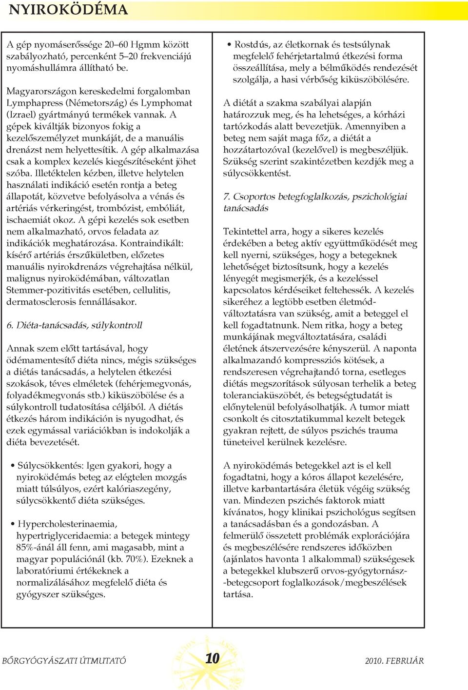 A gépek kiváltják bizonyos fokig a kezelõszemélyzet munkáját, de a manuális drenázst nem helyettesítik. A gép alkalmazása csak a komplex kezelés kiegészítéseként jöhet szóba.