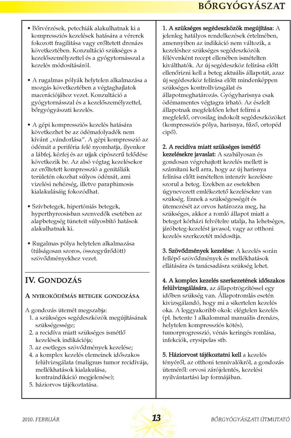 Konzultáció a gyógytornásszal és a kezelõszemélyzettel, bõrgyógyászati kezelés. A gépi kompressziós kezelés hatására következhet be az ödémafolyadék nem kívánt vándorlása.
