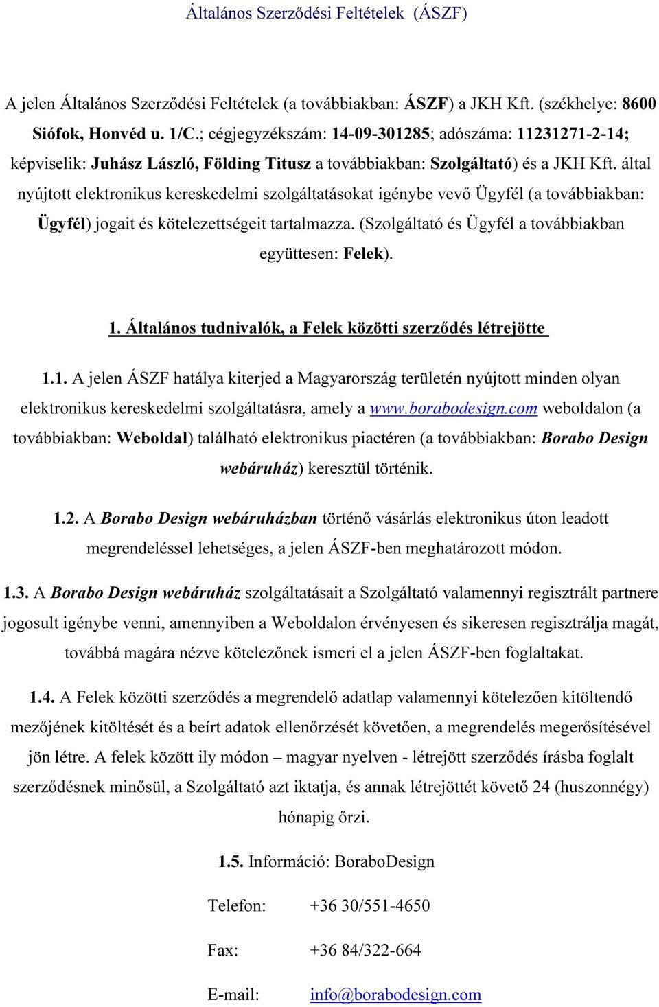 által nyújtott elektronikus kereskedelmi szolgáltatásokat igénybe vevő Ügyfél (a továbbiakban: Ügyfél) jogait és kötelezettségeit tartalmazza. (Szolgáltató és Ügyfél a továbbiakban együttesen: Felek).