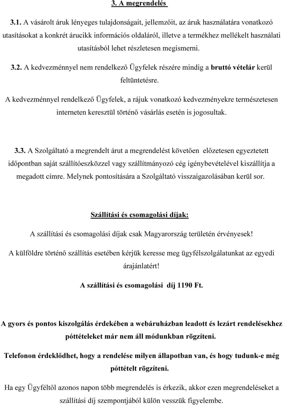 részletesen megismerni. 3.2. A kedvezménnyel nem rendelkező Ügyfelek részére mindig a bruttó vételár kerül feltüntetésre.