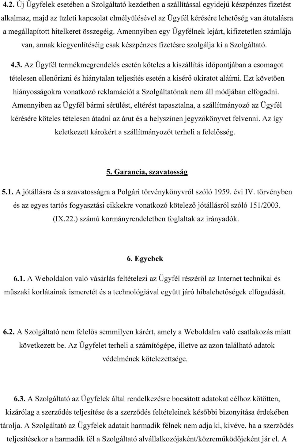 Az Ügyfél termékmegrendelés esetén köteles a kiszállítás időpontjában a csomagot tételesen ellenőrizni és hiánytalan teljesítés esetén a kisérő okiratot aláírni.