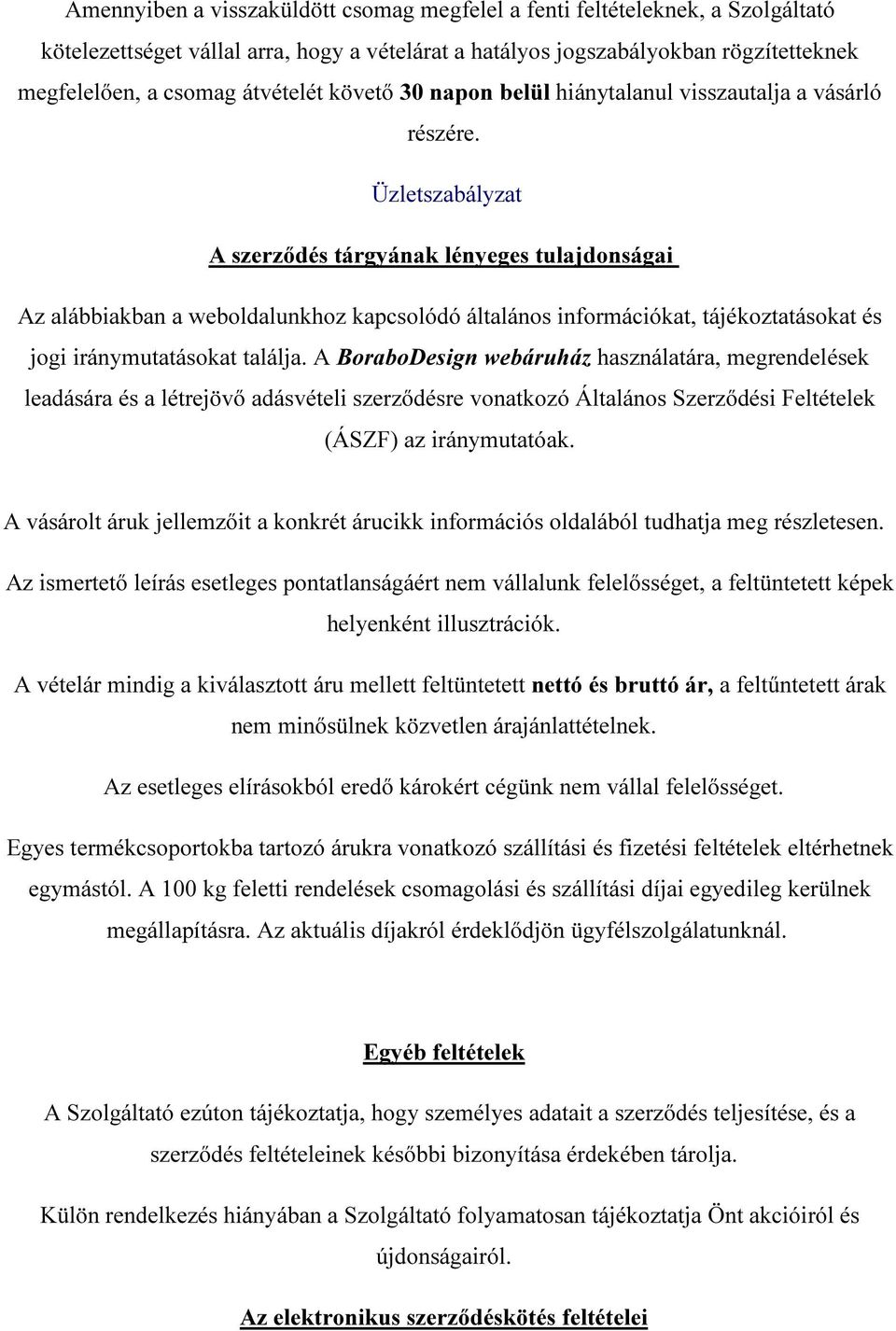 Üzletszabályzat A szerződés tárgyának lényeges tulajdonságai Az alábbiakban a weboldalunkhoz kapcsolódó általános információkat, tájékoztatásokat és jogi iránymutatásokat találja.