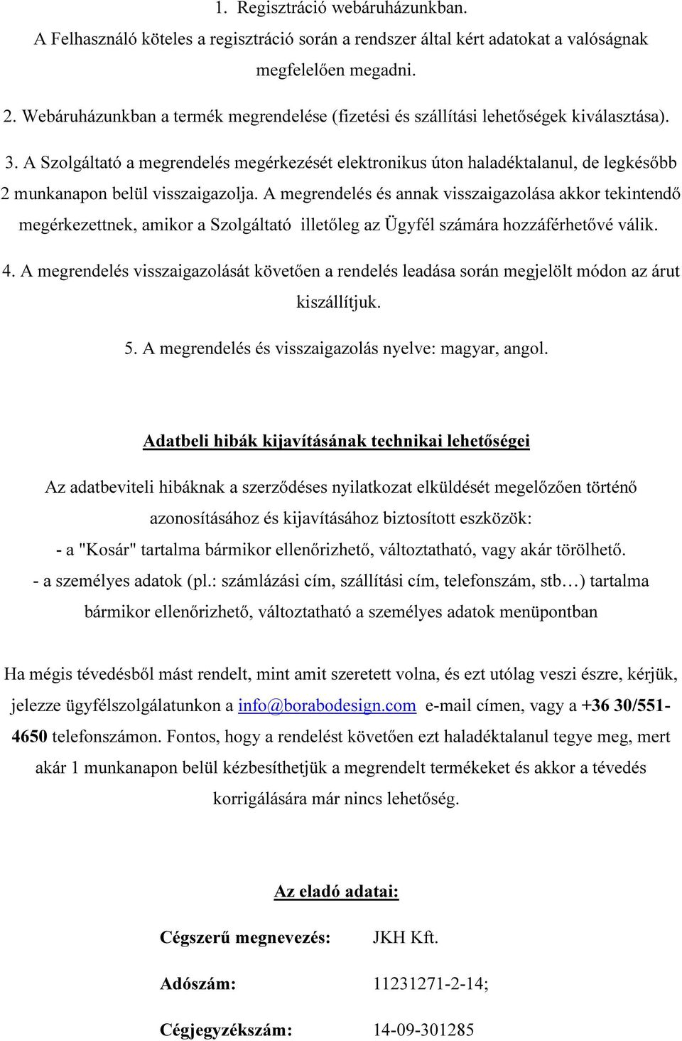 A Szolgáltató a megrendelés megérkezését elektronikus úton haladéktalanul, de legkésőbb 2 munkanapon belül visszaigazolja.