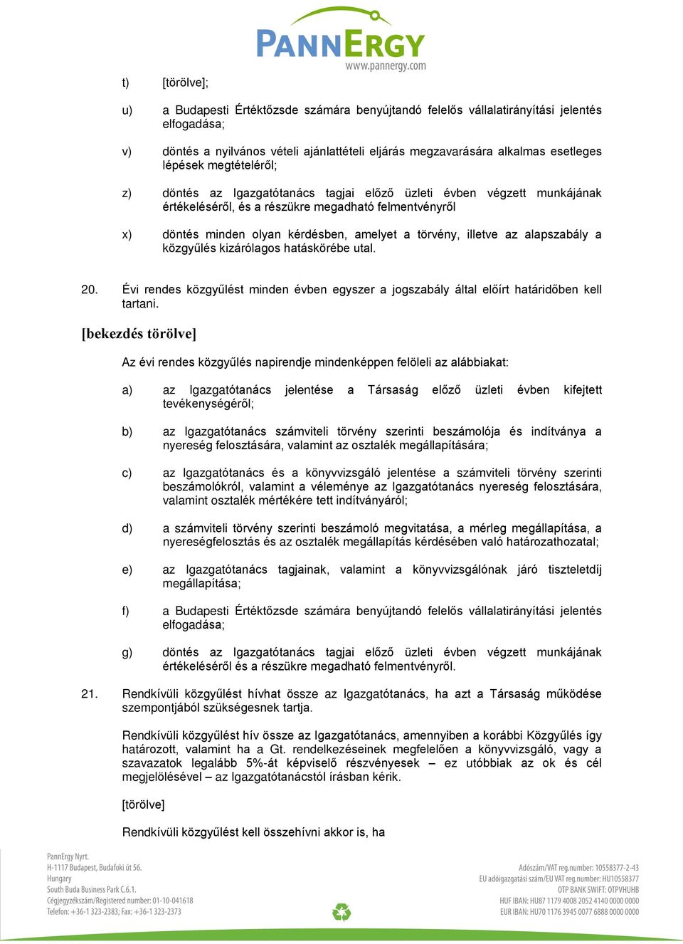 törvény, illetve az alapszabály a közgyûlés kizárólagos hatáskörébe utal. 20. Évi rendes közgyûlést minden évben egyszer a jogszabály által elõírt határidõben kell tartani.