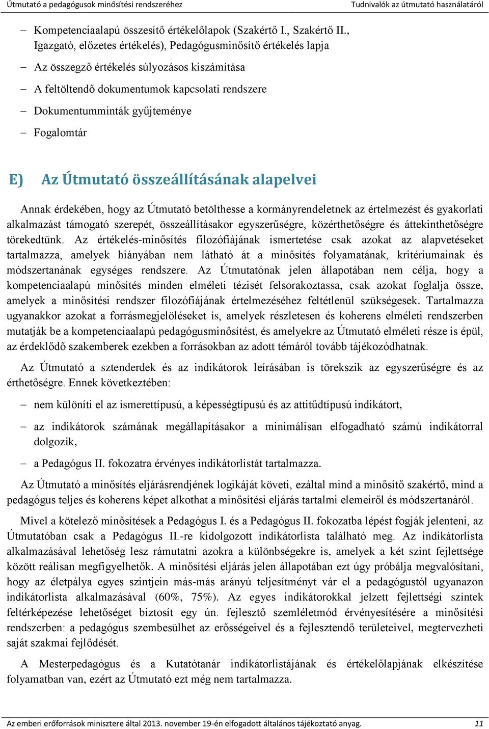 E) Az Útmutató összeállításának alapelvei Annak érdekében, hogy az Útmutató betölthesse a kormányrendeletnek az értelmezést és gyakorlati alkalmazást támogató szerepét, összeállításakor