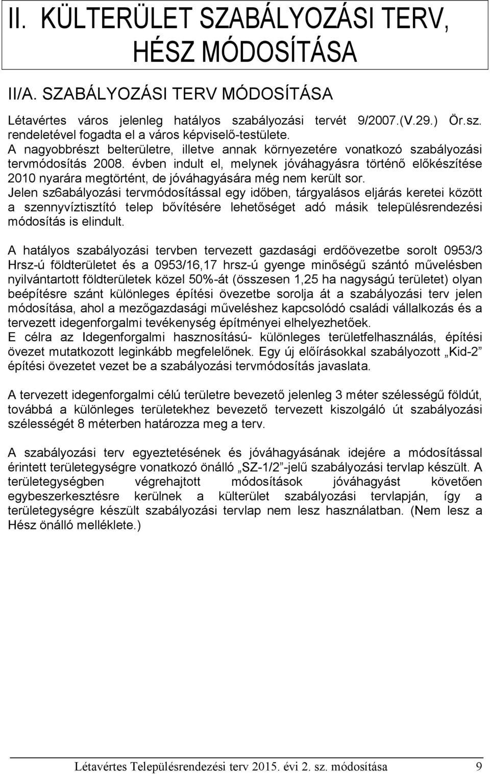 évben indult el, melynek jóváhagyásra történő előkészítése 2010 nyarára megtörtént, de jóváhagyására még nem került sor.