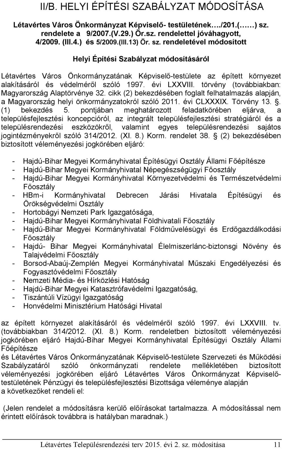 törvény (továbbiakban: Magyarország Alaptörvénye 32. cikk (2) bekezdésében foglalt felhatalmazás alapján, a Magyarország helyi önkormányzatokról szóló 2011. évi CLXXXIX. Törvény 13.. (1) bekezdés 5.
